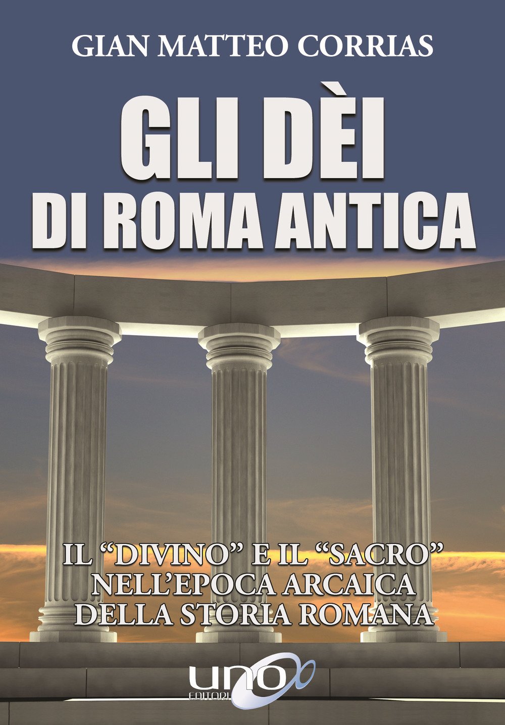 Gli dèi di Roma antica. Il «divino» e il «sacro» nell'epoca arcaica della storia romana Politics & History