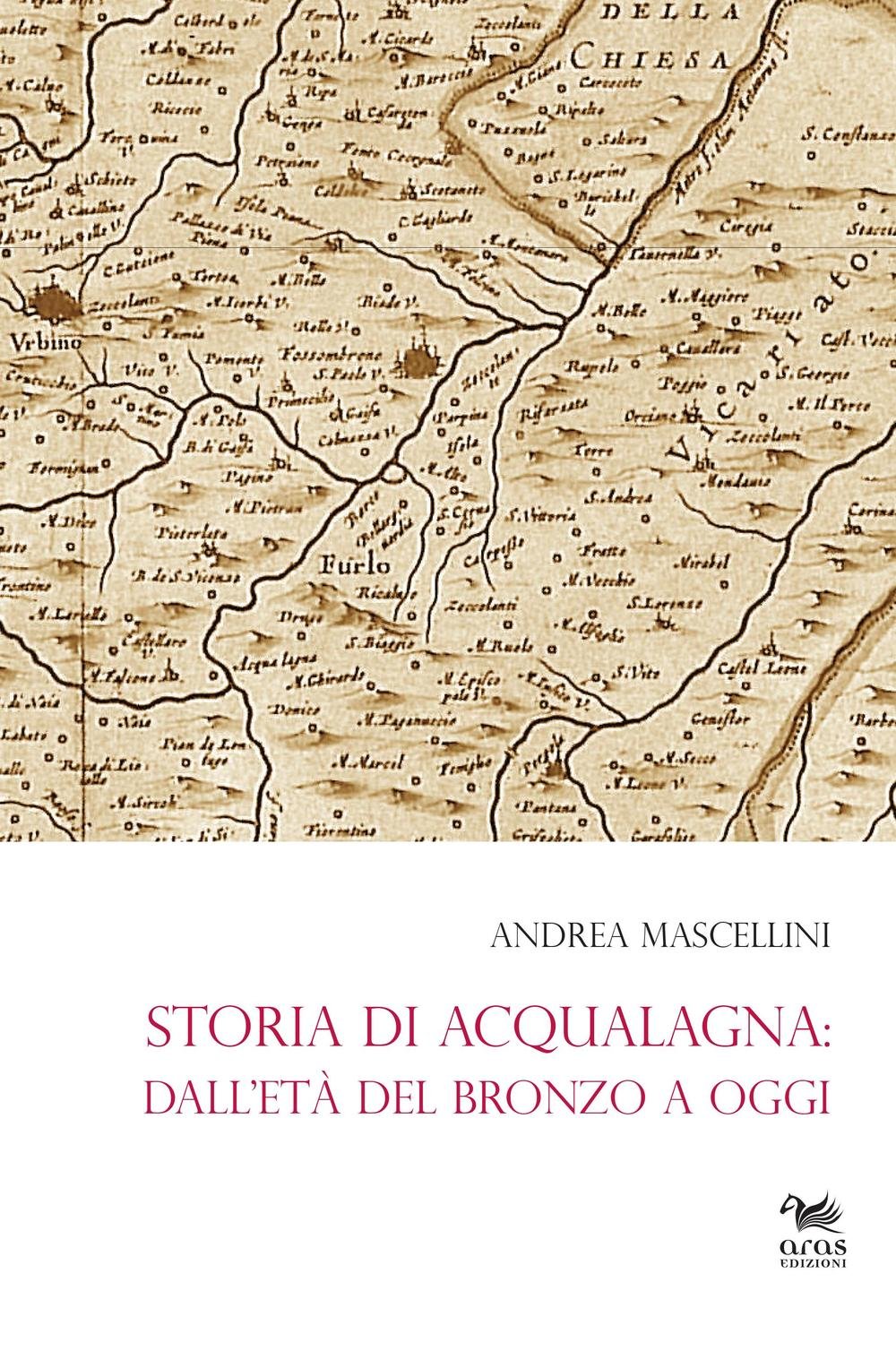 Storia di Acqualagna. Dall'età del Bronzo ad oggi Leisure, Home & Garden