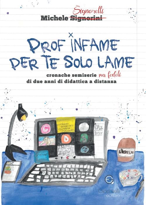 Prof infame per te solo lame. Cronache semiserie ma fedeli di due anni di didattica a distanza book