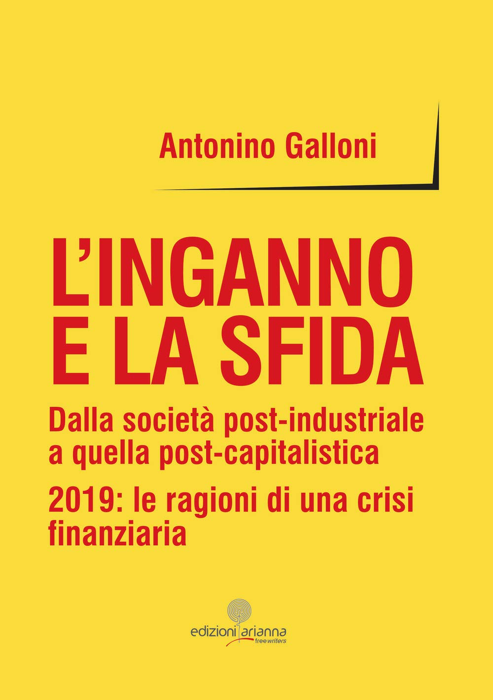 L' inganno e la sfida. Dalla società post-industriale a quella post-capitalistica. 2019: le ragioni di una crisi finanziaria Business, Finance & Career