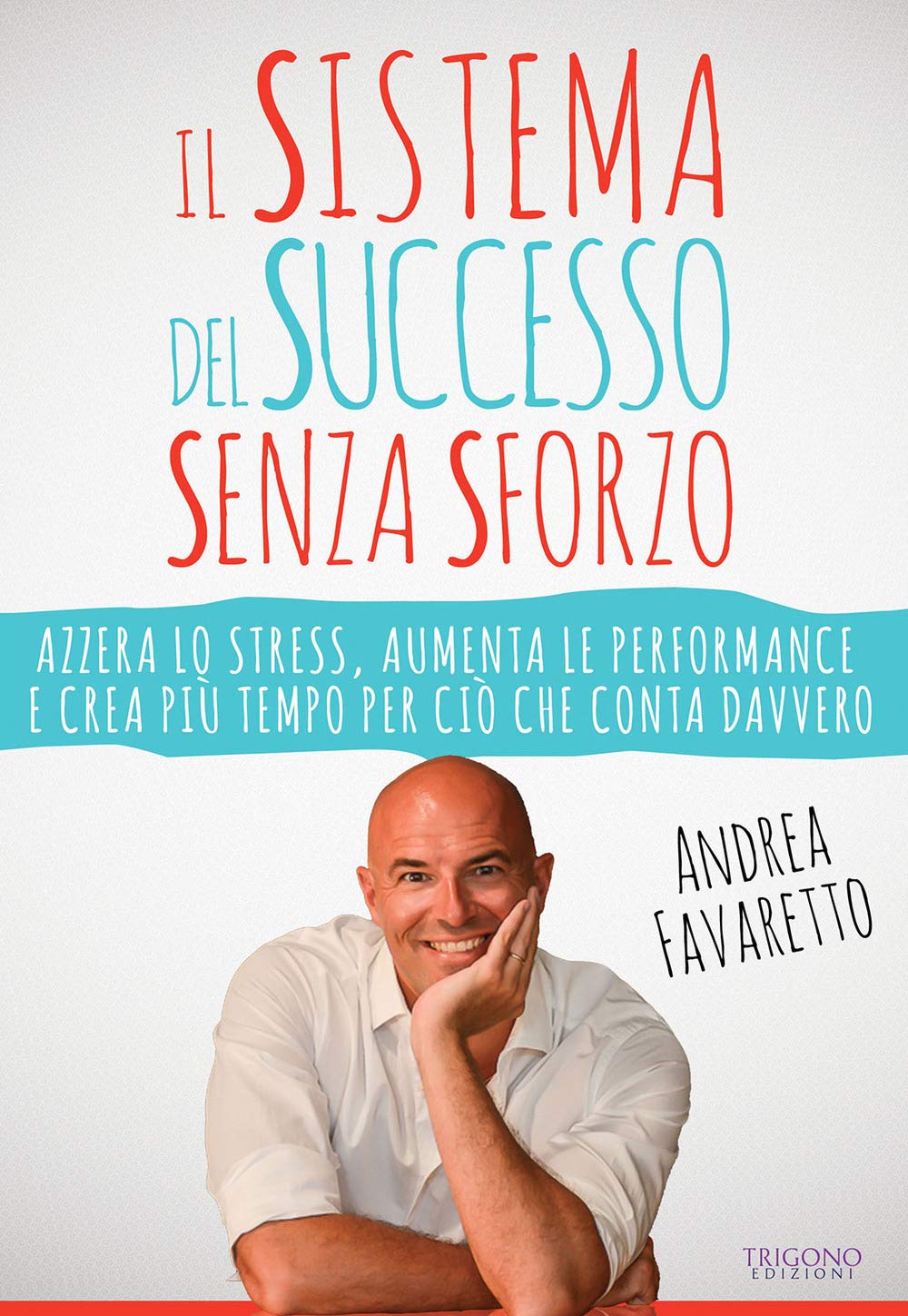 Il sistema del successo senza sforzo. Azzera lo stress, aumenta le performance e crea più tempo per ciò che conta davvero Business, Finance & Career