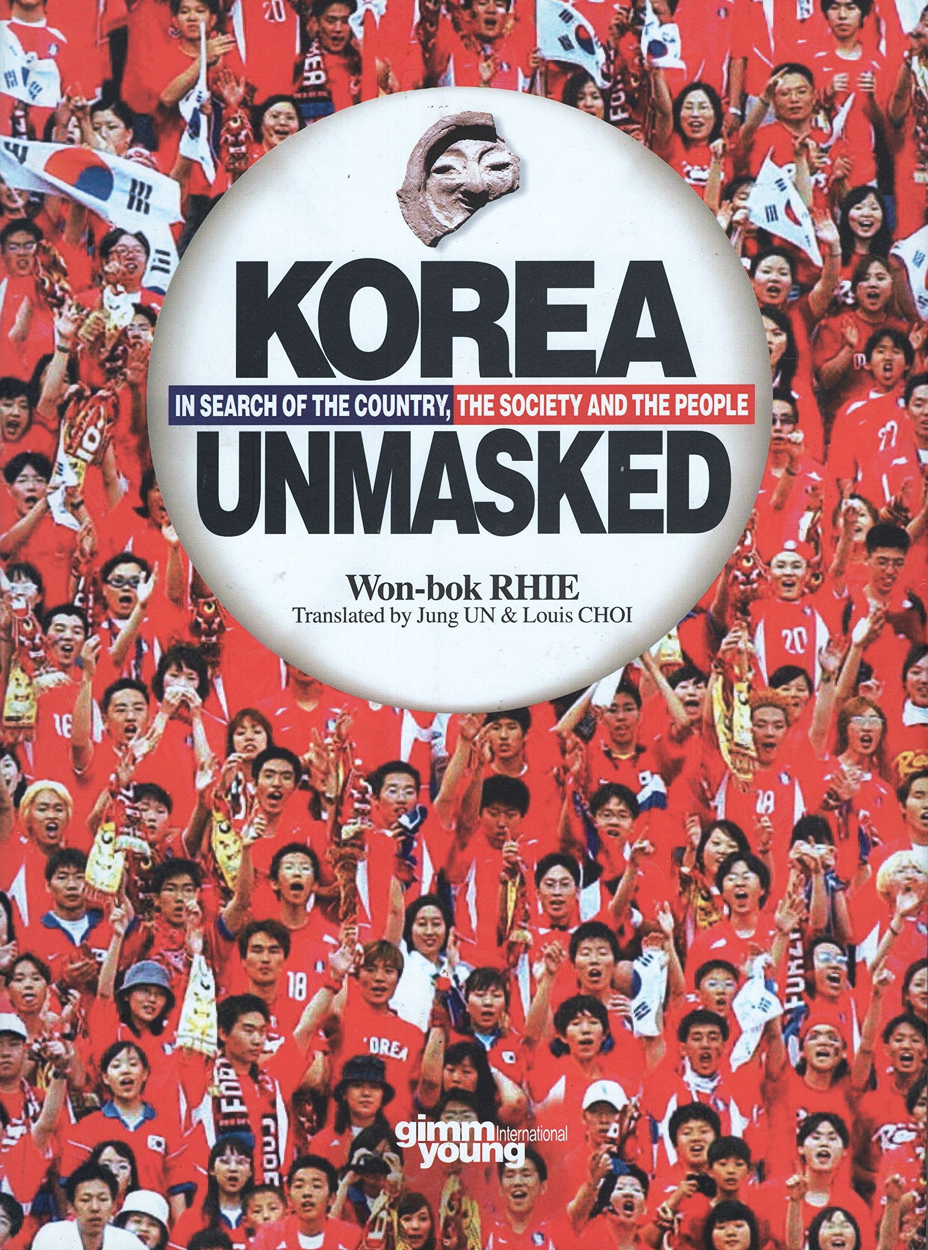 Korea Unmasked - In Search Of The Country, The Society And The People Politics & History