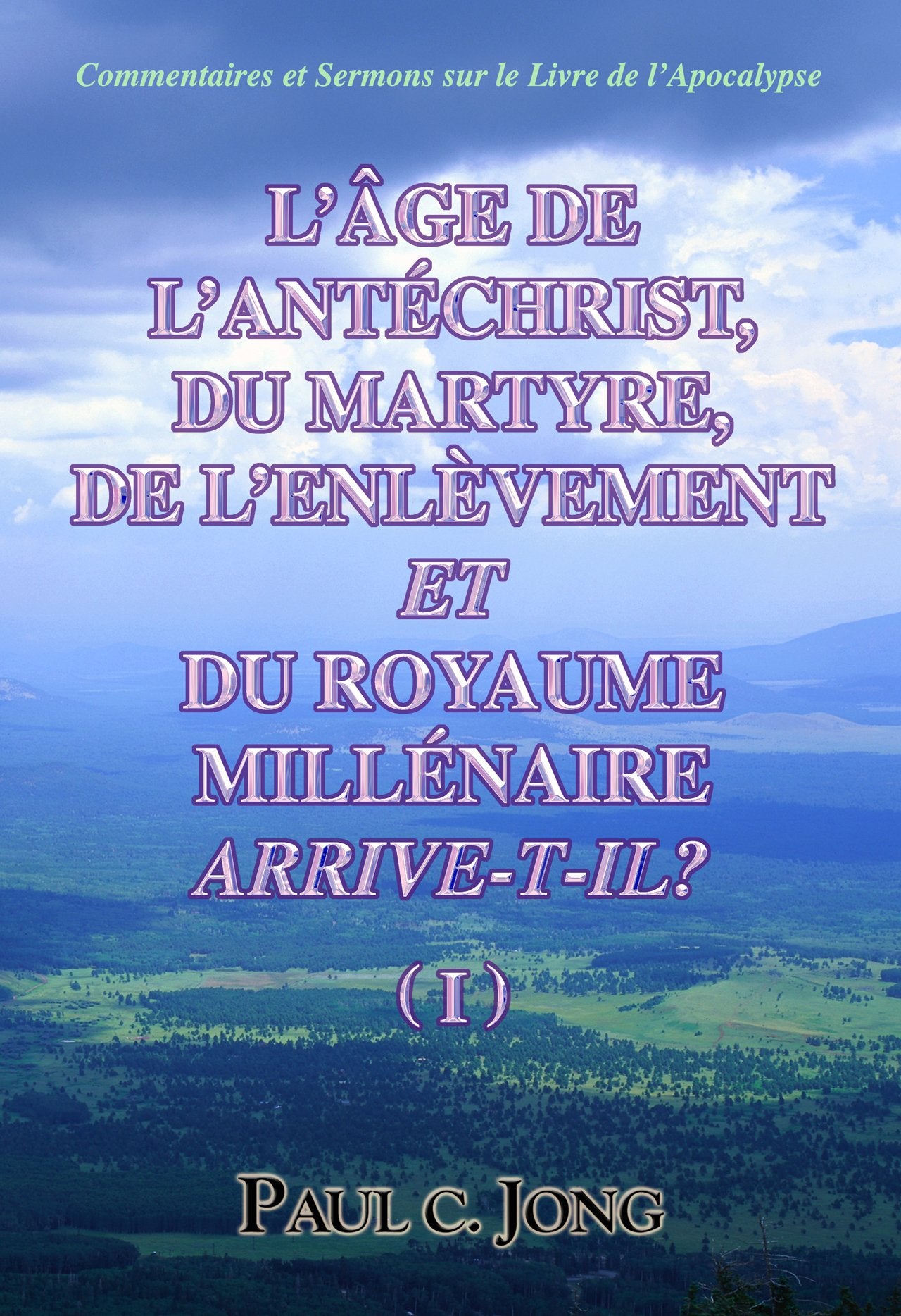 L'AGE DE L'ANTECHRIST, DU MARTYRE, DE L'ENLEVEMENT ET DU ROYAUME MILLENAIRE ARRIVE-T-IL ? (I). (Commentaires et Sermons sur le Livre de l'Apocalypse) book