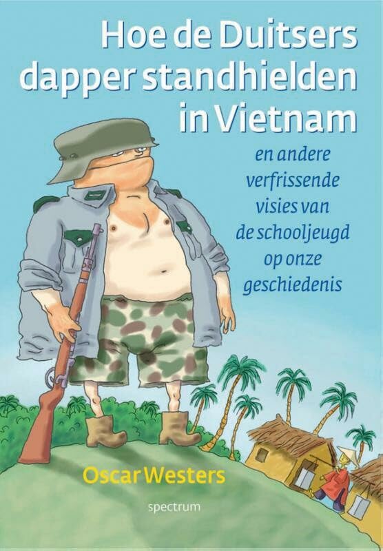 Hoe de Duitsers dapper stand hielden in Vietnam: en andere verfrissende visies van de schooljeugd op onze geschiedenis Politics & History