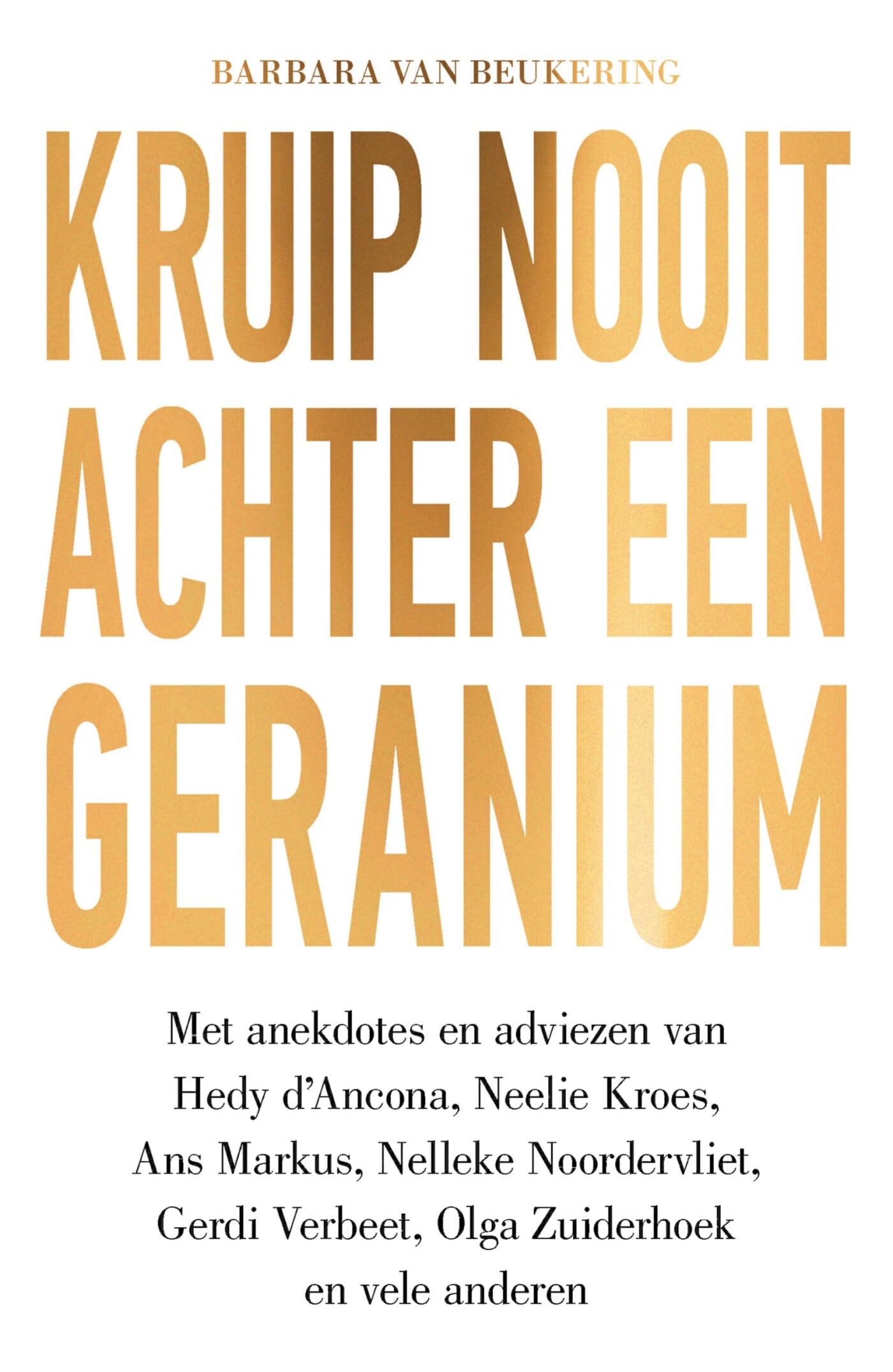 Kruip nooit achter een geranium: Met anekdotes en adviezen van Hedy d'Ancona, Neelie Kroes, Ans Markus, Nelleke Noordervliet, Gerdi Verbeet, Olga Zuiderhoek en vele anderen Books