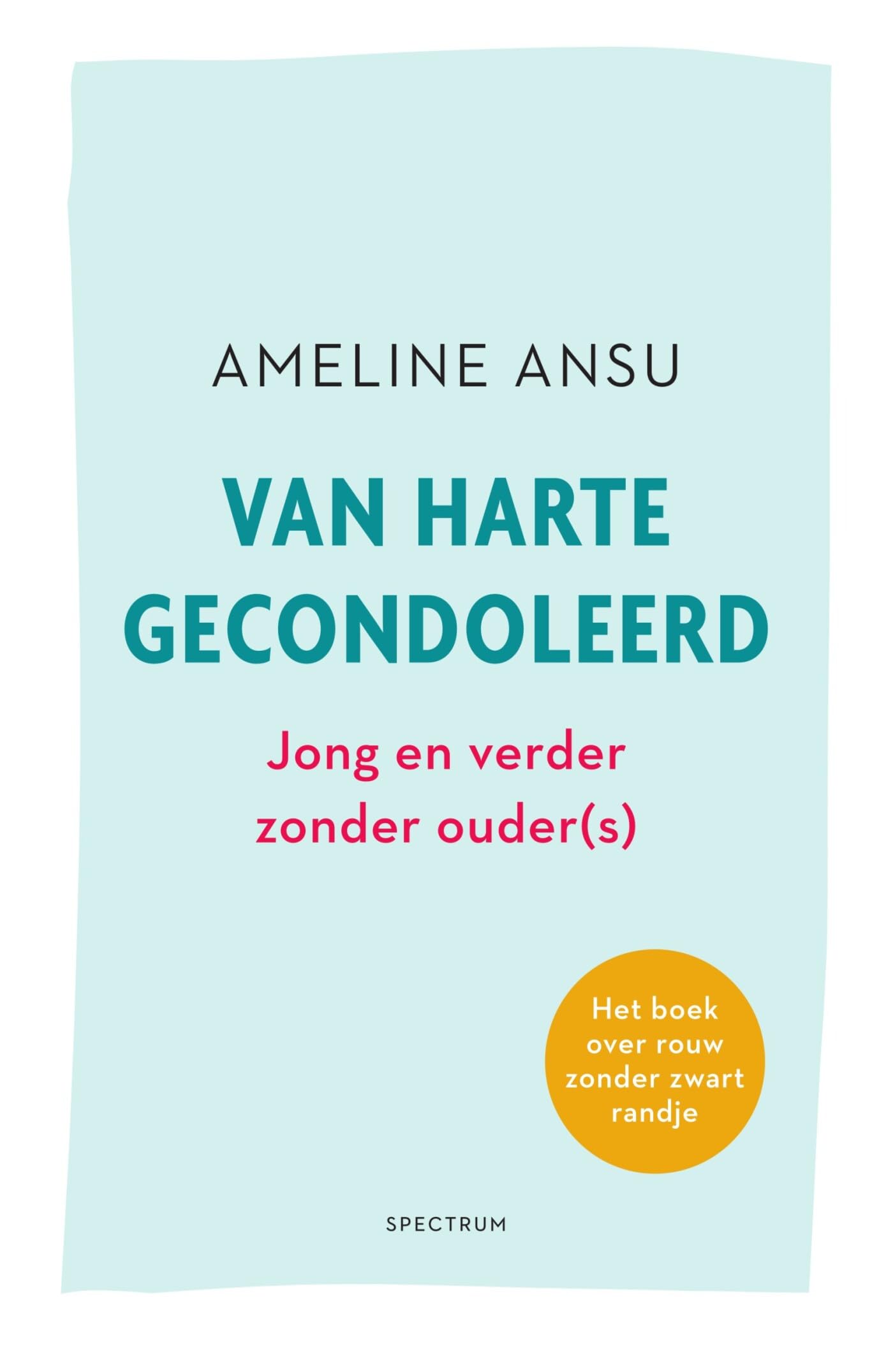 Van harte gecondoleerd: jong en verder zonder ouder(s) : het boek over rouw zonder zwart randje Death & Mourning