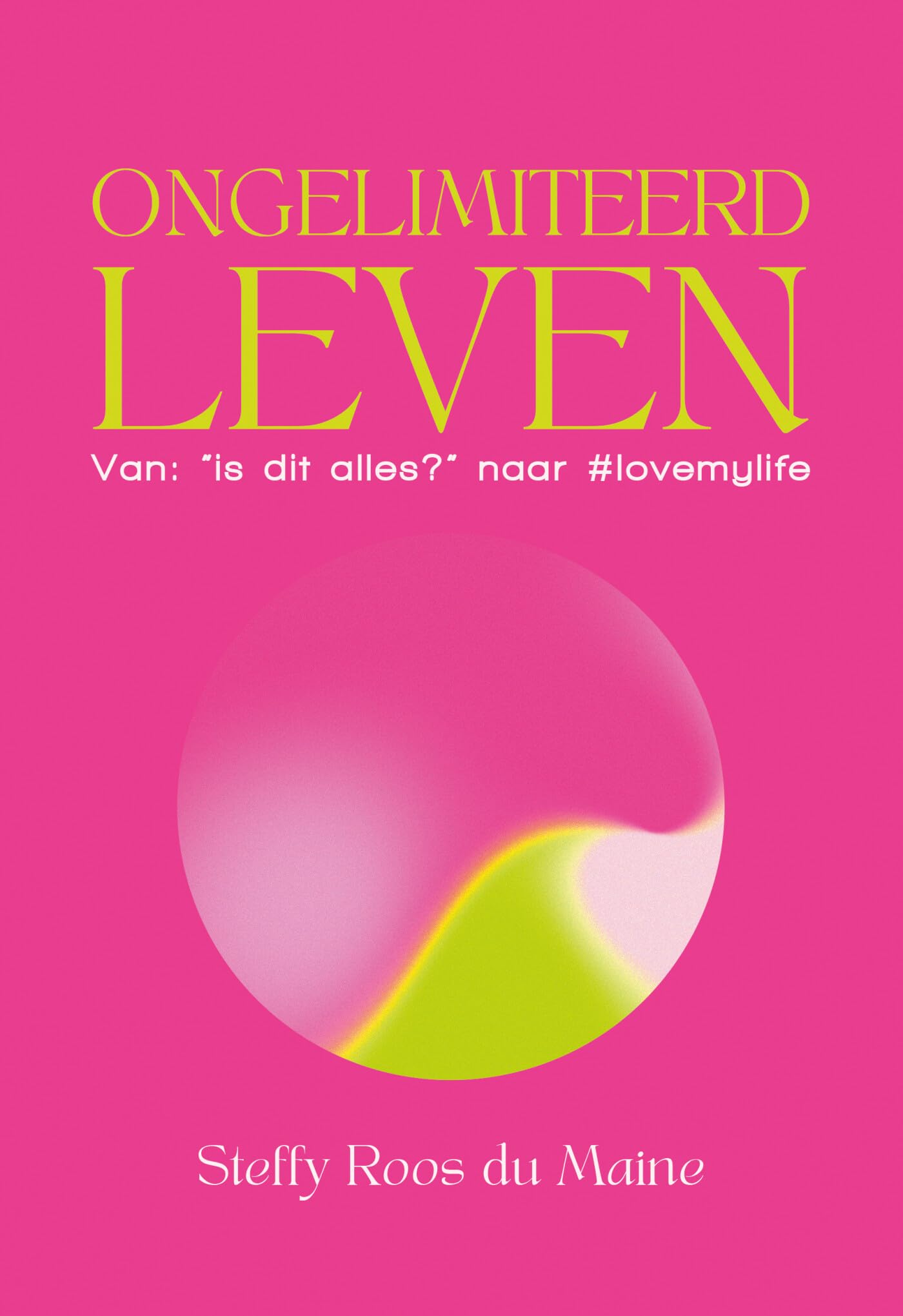 Ongelimiteerd leven: van ‘is dit alles?’ naar #lovemylife : de formule om in 5 minuten per dag je leven te transformeren Lifestyle