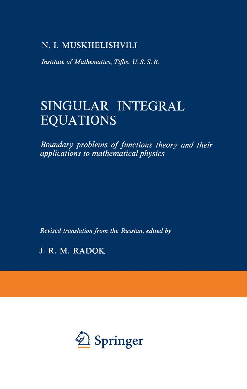 Singular Integral Equations: Boundary Problems of Functions Theory and Their Applications to Mathematical Physics Mathematics