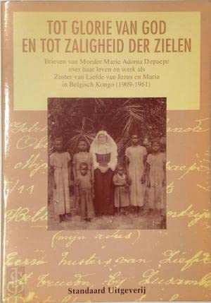 Tot glorie van God en tot zaligheid der zielen: brieven van Moeder Marie Adonia Depaepe over haar leven en werk als Zuster van Liefde van Jezus en Maria in Belgsich Kongo 1909-1961 Books