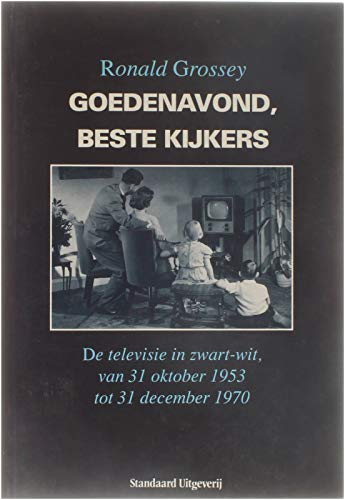 Goedenavond, beste kijkers: de televisie in zwart-wit van 31 oktober 1953 tot 31 december 1970 Books