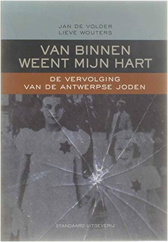 Van binnen weent mijn hart: de vervolging van de Antwerpse joden : geschiedenis en herinnering Politics & History