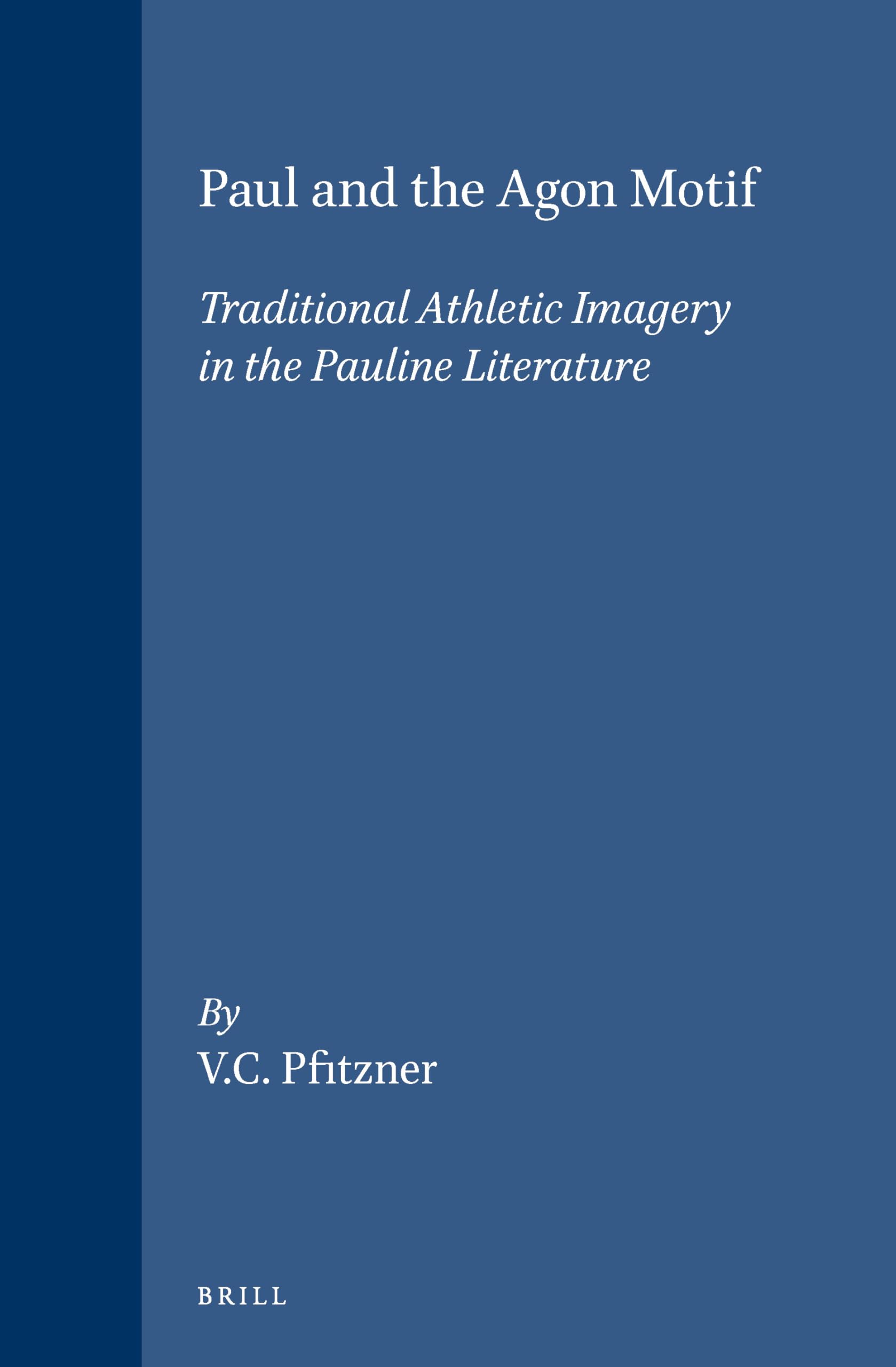 Paul and the Agon Motif: Traditional Athletic Imagery in the Pauline Literature (Supplements to Novum Testamentum) Philosophy
