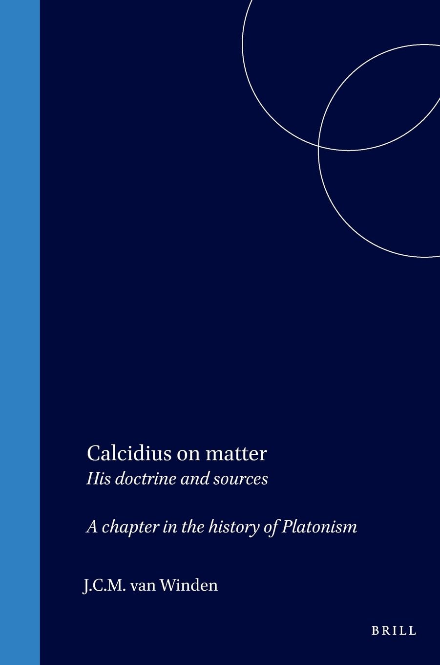 Calcidius on Matter: His Doctrine and Sources. a Chapter in the History of Platonism (Philosophia Antiqua, 9) Philosophy
