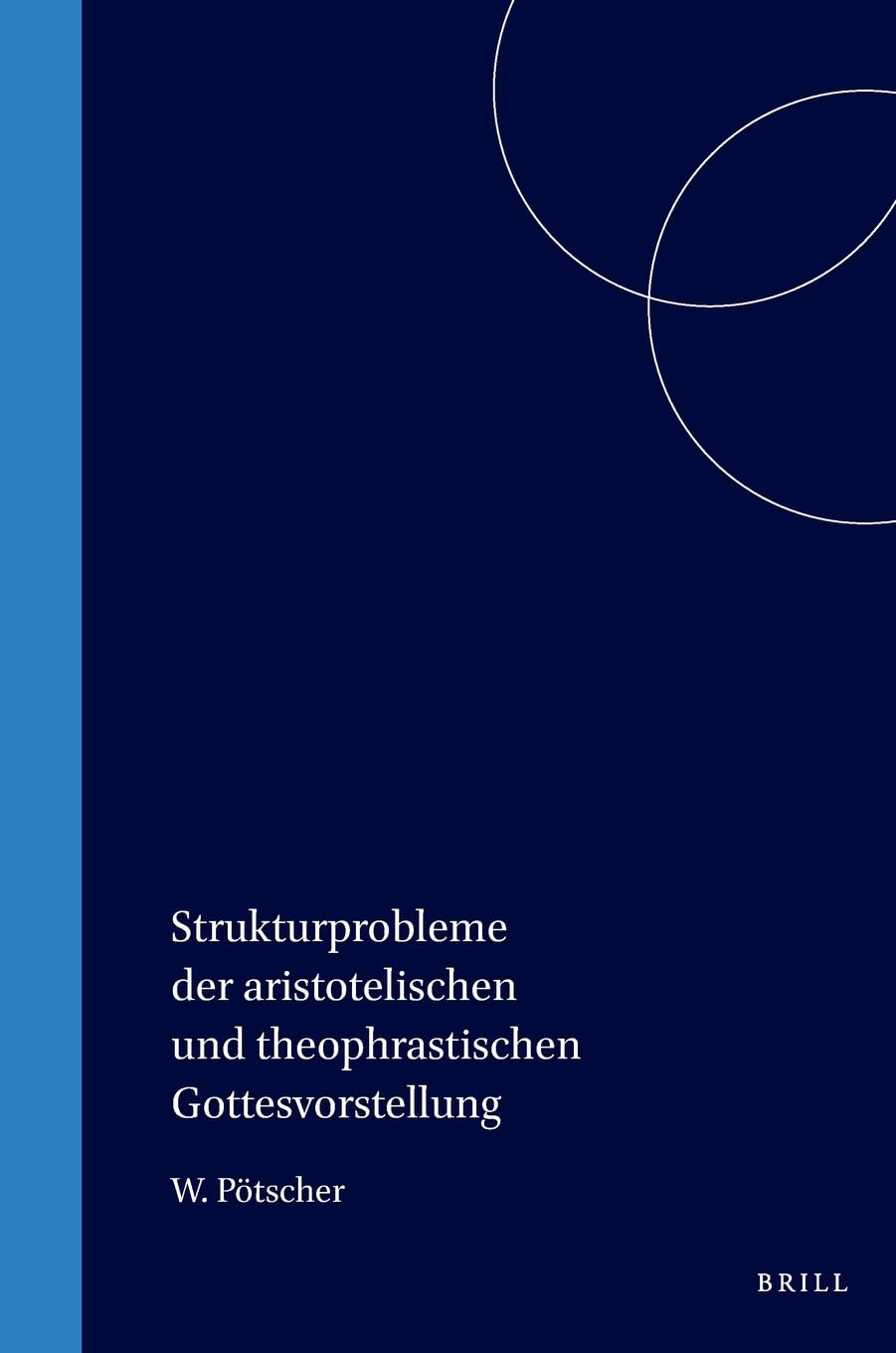 Strukturprobleme Der Aristotelischen Und Theophrastischen Gottesvorstellung (Philosophia Antiqua, 19) Philosophy