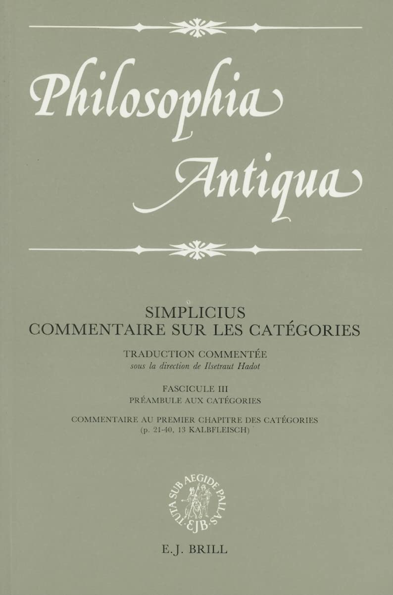 Commentaire Sur Les Catégories: Traduction Commentée Sous La Direction de Ilsetraut Hadot. Fascicule III: Préambule Aux Catégories / Commentaire Aux ... Chapitre Des Categories (Philosophia Antiqua) Philosophy