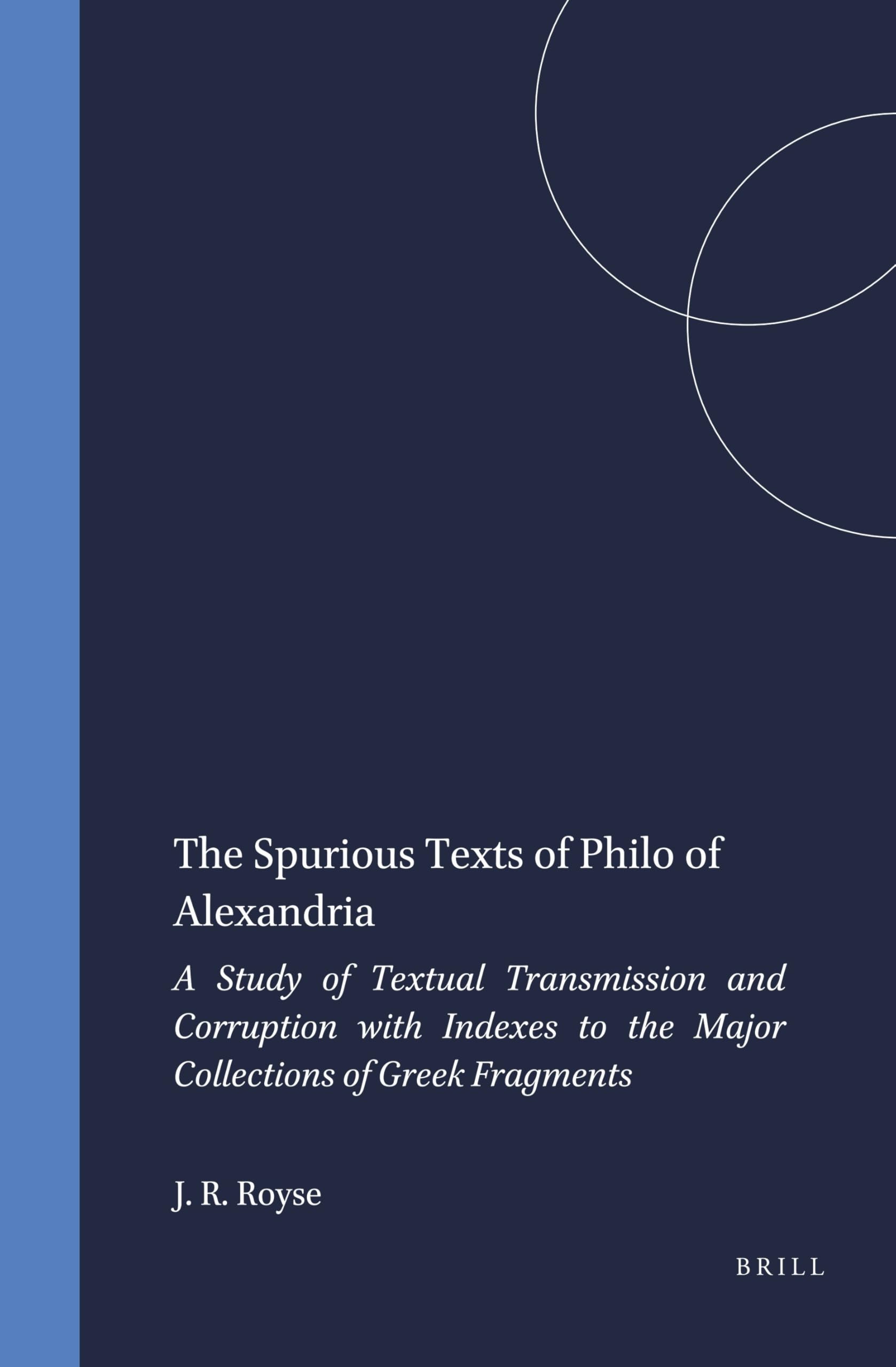 The Spurious Texts of Philo of Alexandria: A Study of Textual Transmission and Corruption with Indexes to the Major Collections of Greek Fragments ... UND GESCHICHTE DES HELLENISTISCHEN JUDENTUMS) Philosophy