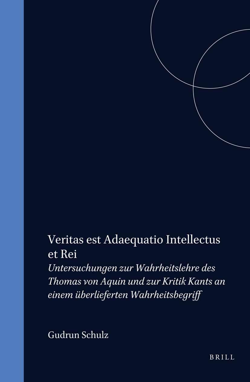 Veritas Est Adaequatio Intellectus Et Rei: Untersuchungen Zur Wahrheitslehre Des Thomas Von Aquin Und Zur Kritik Kants an Einem Überlieferten ... Texte Zur Geistesgeschichte Des Mittelalters) Philosophy