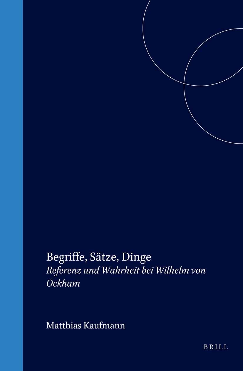 Begriffe, Sätze, Dinge: Referenz Und Wahrheit Bei Wilhelm Von Ockham (STUDIEN UND TEXTE ZUR GEISTESGESCHICHTE DES MITTELALTERS) Philosophy