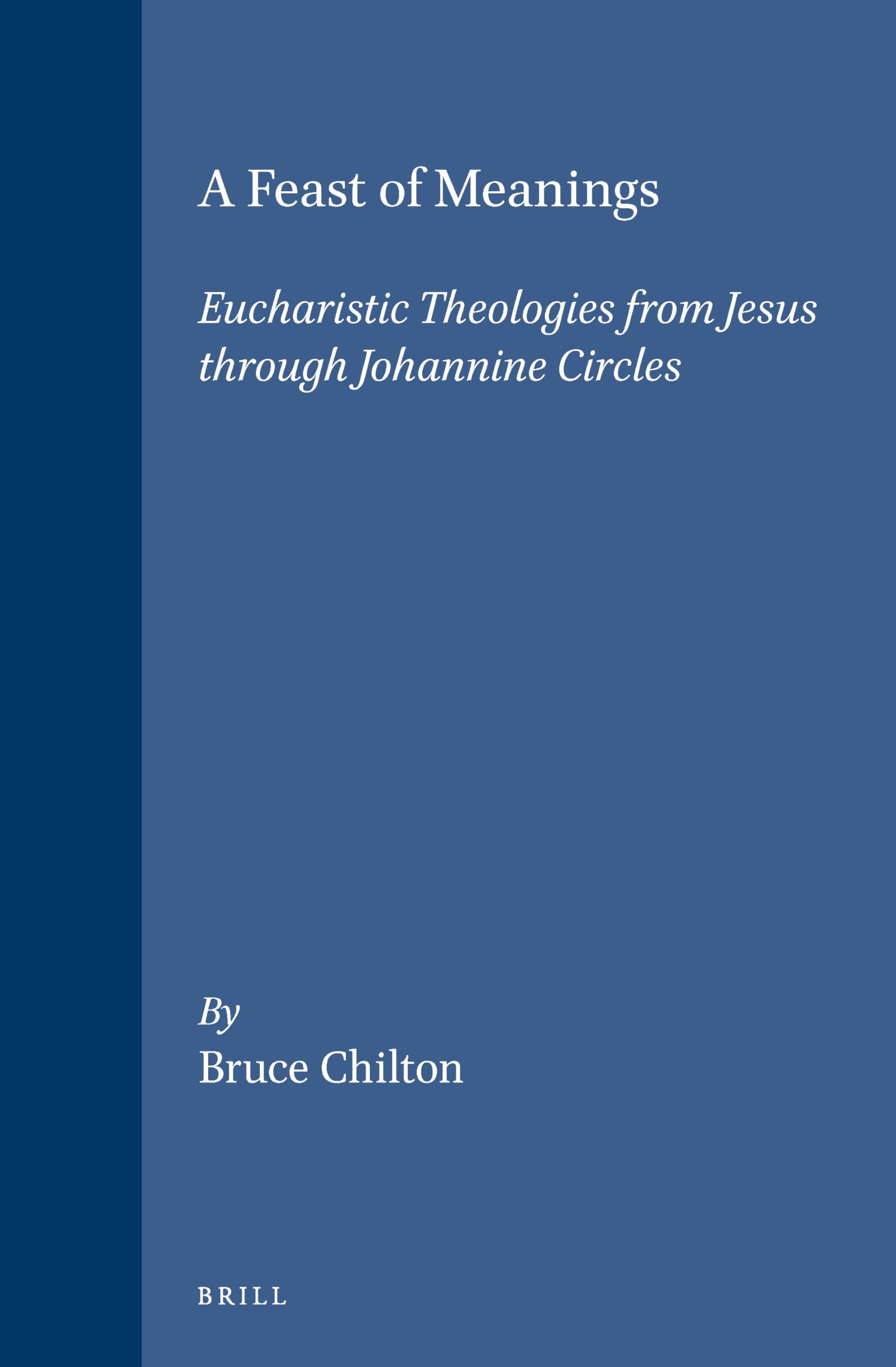 A Feast of Meanings: Eucharistic Theologies from Jesus Through Johannine Circles (Supplements to Novum Testamentum, 72) Philosophy