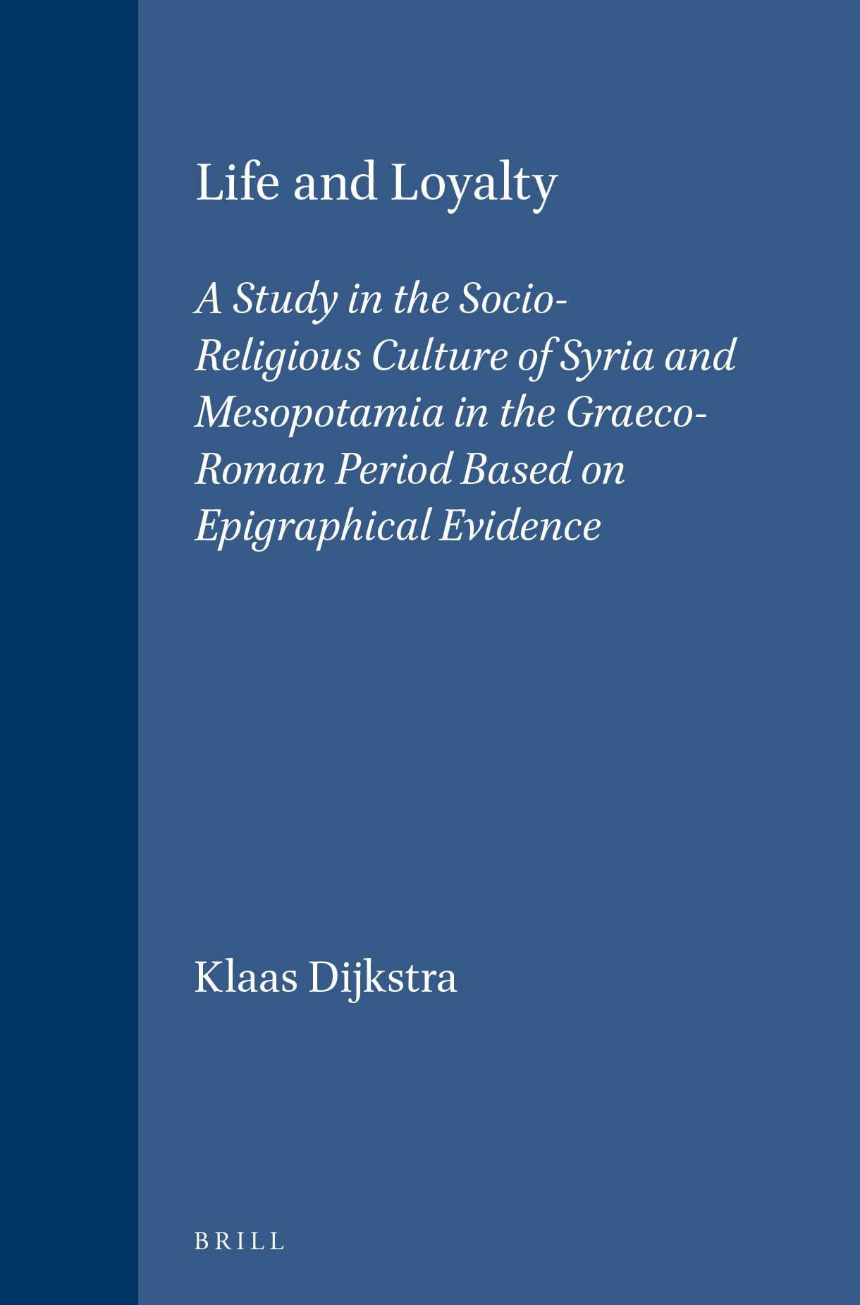 Life and Loyalty: A Study in the Socio-Religious Culture of Syria and Mesopotamia in the Graeco-Roman Period Based on Epigraphical Evide: A Study in ... (Religions in the Graeco-roman World) Social Sciences