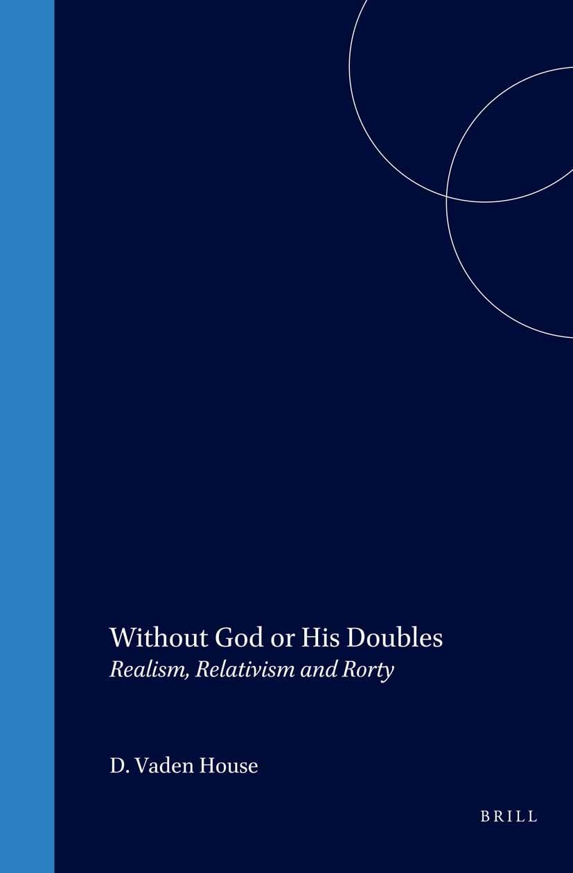 Without God or His Doubles: Realism, Relativism and Rorty (Philosophy of History & Culture) Philosophy