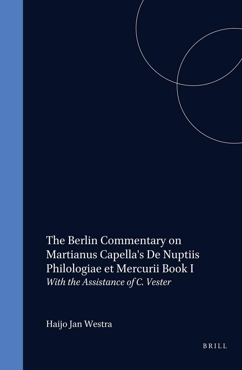 The Berlin Commentary on Martianus Capella's de Nuptiis Philologiae Et Mercurii Book I: With the Assistance of C. Vester (MITTELLATEINISCHE STUDIEN UND TEXTE) Historical Fiction