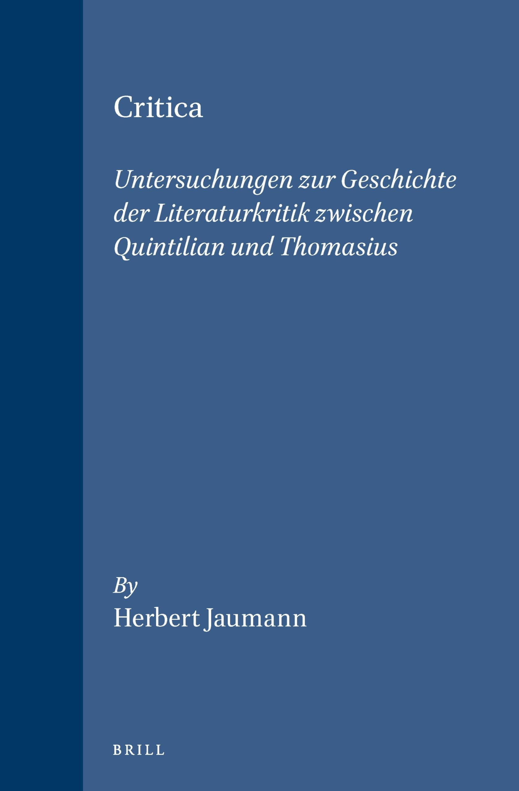 Critica: Untersuchungen Zur Geschichte Der Literaturkritik Zwischen Quintilian Und Thomasius (Brill's Studies in Intellectual History) Contemporary literature