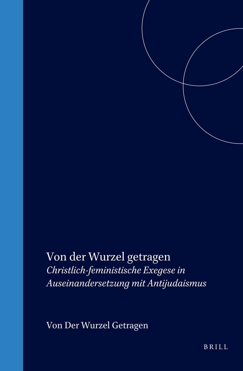 Von Der Wurzel Getragen: Christlich-Feministische Exegese in Auseinandersetzung Mit Antijudaismus book