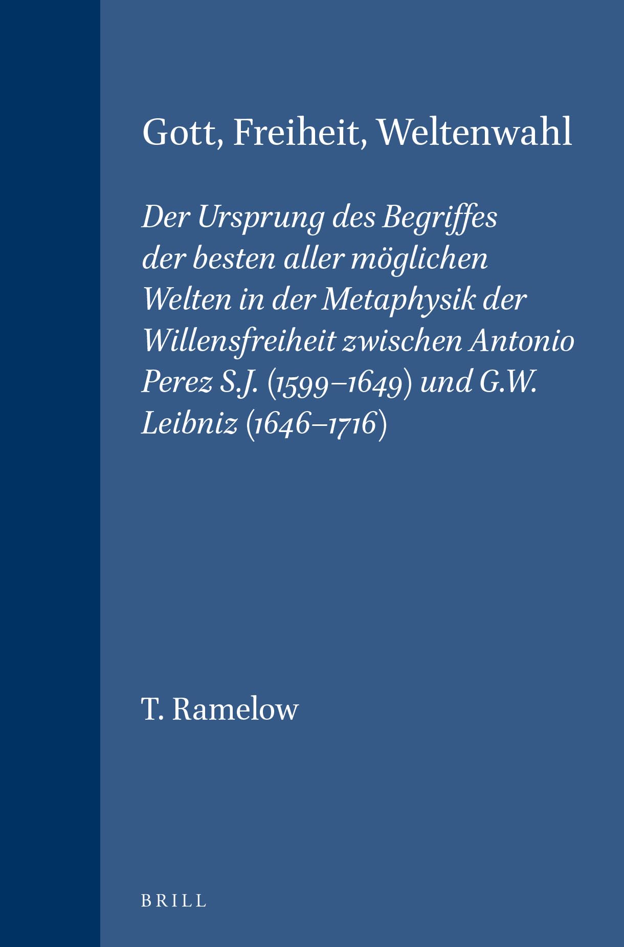 Gott, Freiheit, Weltenwahl: Der Ursprung Des Begriffes Der Besten Aller Möglichen Welten in Der Metaphysik Der Willensfreiheit Zwischen Antonio Pe: ... le (Brill's Studies in Intellectual History) Philosophy