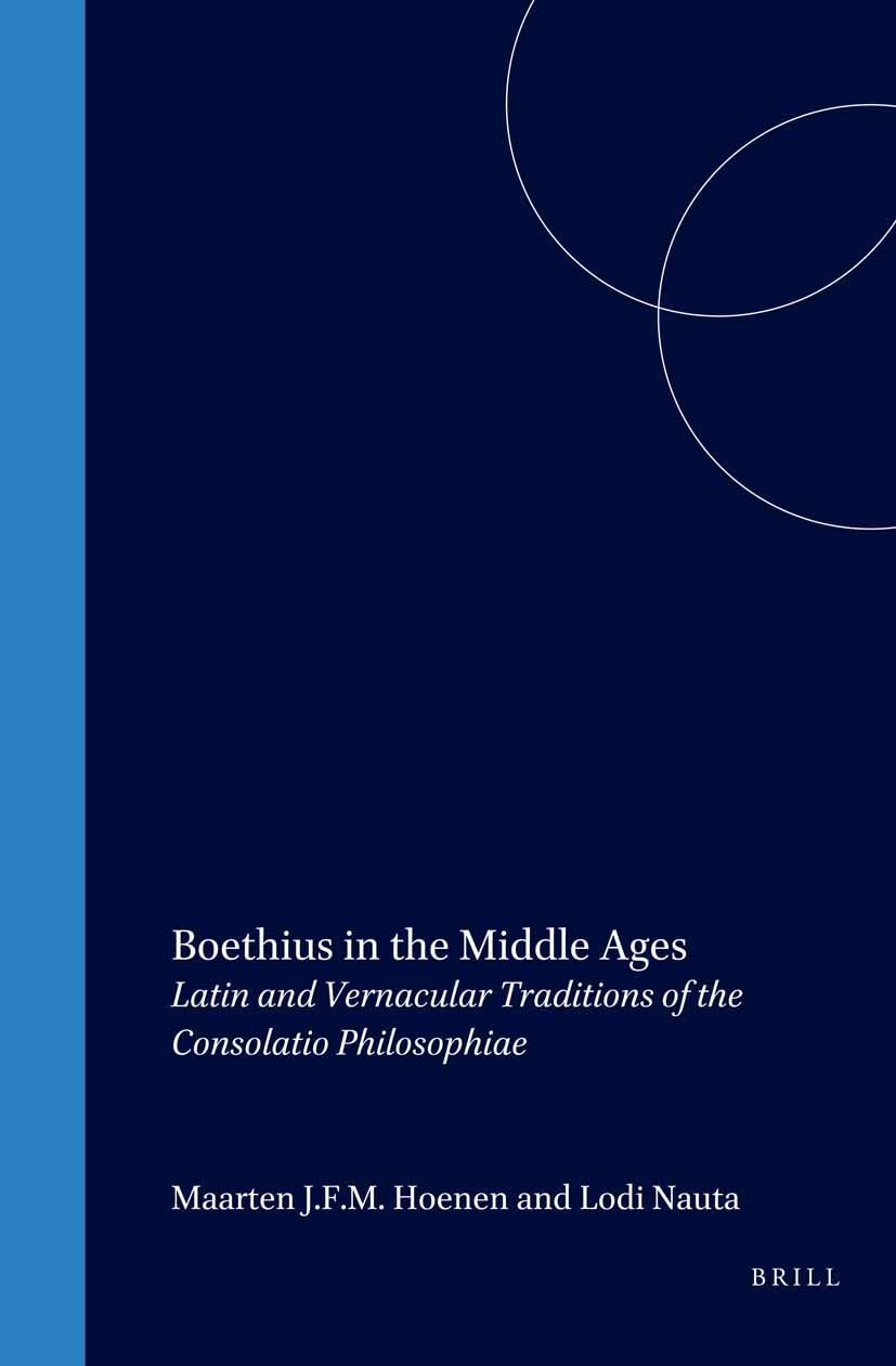 Boethius in the Middle Ages: Latin and Vernacular Traditions of the Consolatio Philosophiae (STUDIEN UND TEXTE ZUR GEISTESGESCHICHTE DES MITTELALTERS) Philosophy