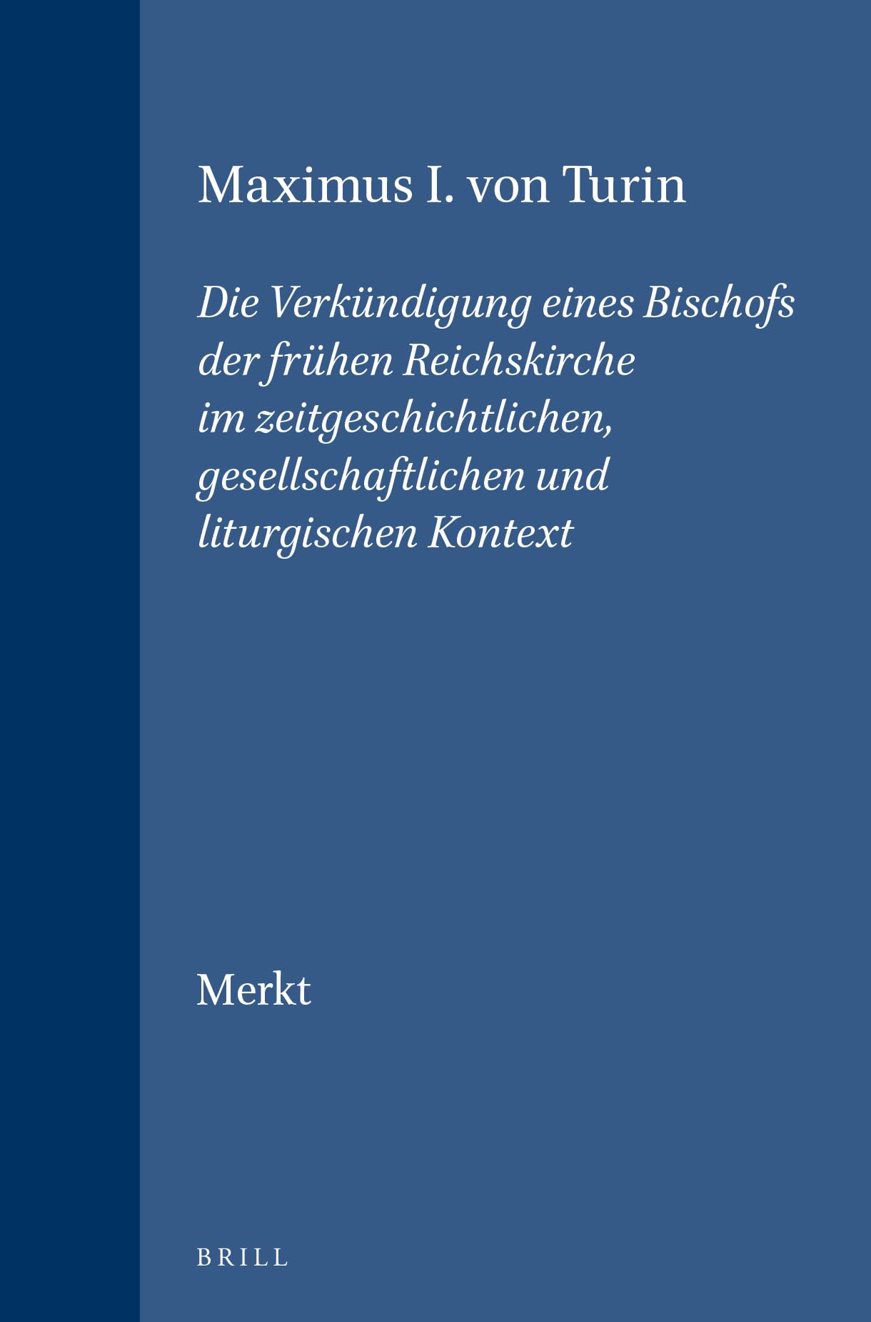 Maximus I. Von Turin: Die Verkündigung Eines Bischofs Der Frühen Reichskirche Im Zeitgeschichtlichen, Gesellschaftlichen Und Liturgischen Ko: Die ... Kontext (Vigiliae Christianae, Supplements) Philosophy