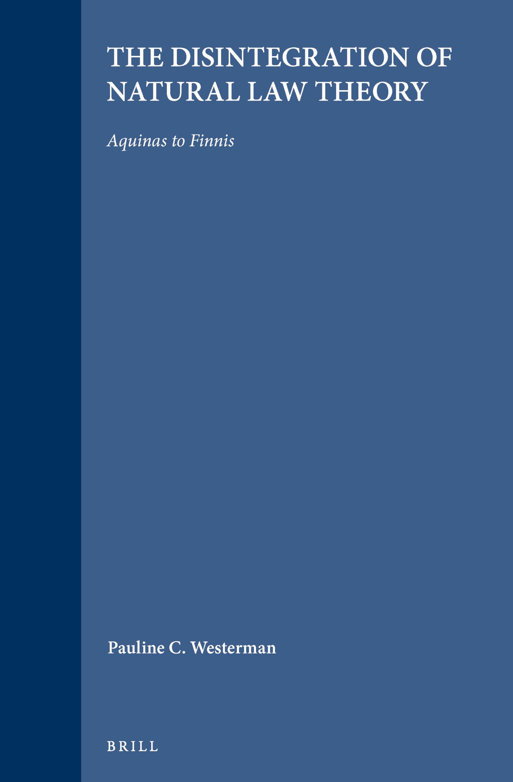 The Disintegration of Natural Law Theory: Aquinas to Finnis (Brill's Studies in Intellectual History) Law