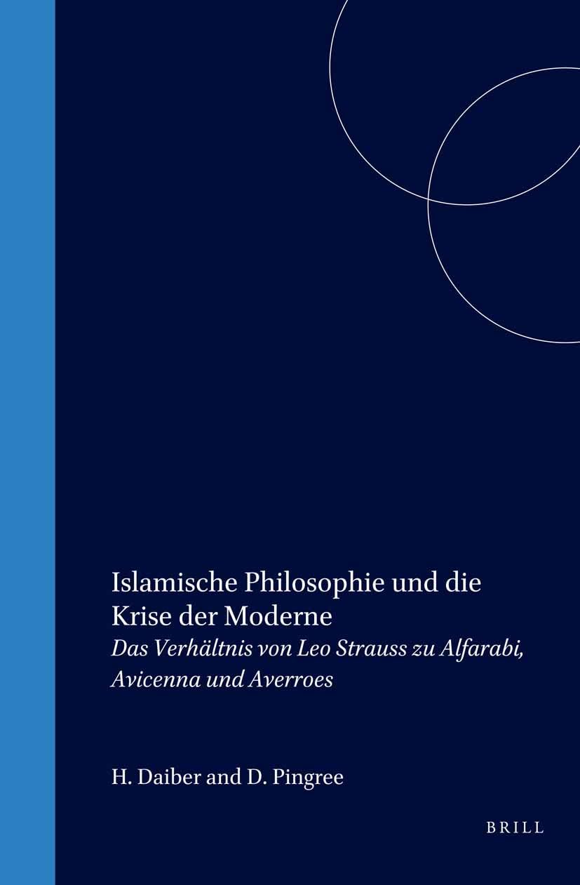 Islamische Philosophie Und Die Krise Der Moderne: Das Verhältnis Von Leo Strauss Zu Alfarabi, Avicenna Und Averroes (Islamic Philosophy, Theology and Science. Texts and Studies) Philosophy
