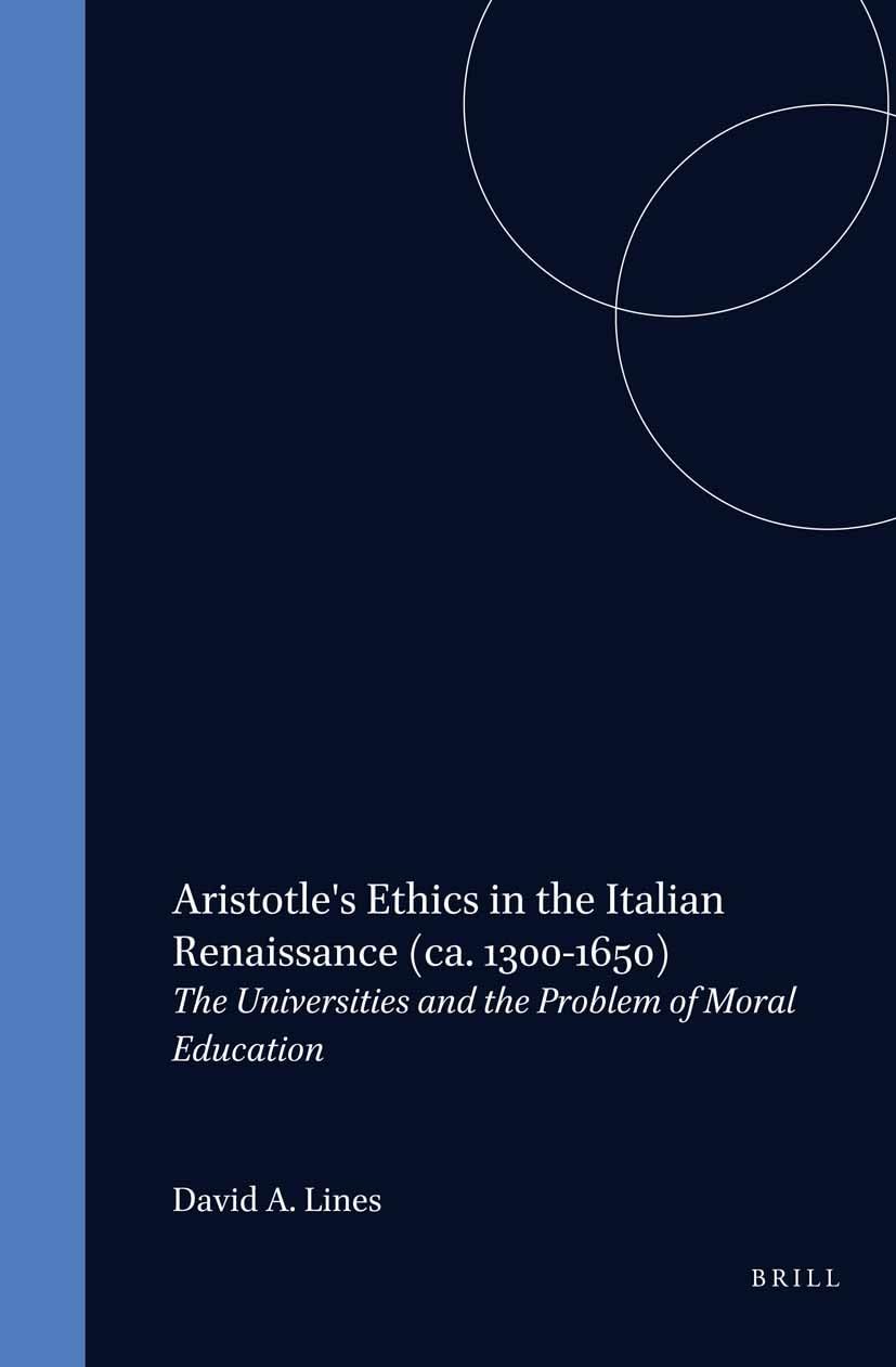Aristotle's Ethics in the Italian Renaissance (Ca. 1300-1650): The Universities and the Problem of Moral Education (Education and Society in the Middle Ages and Renaissance, 13) Social Sciences