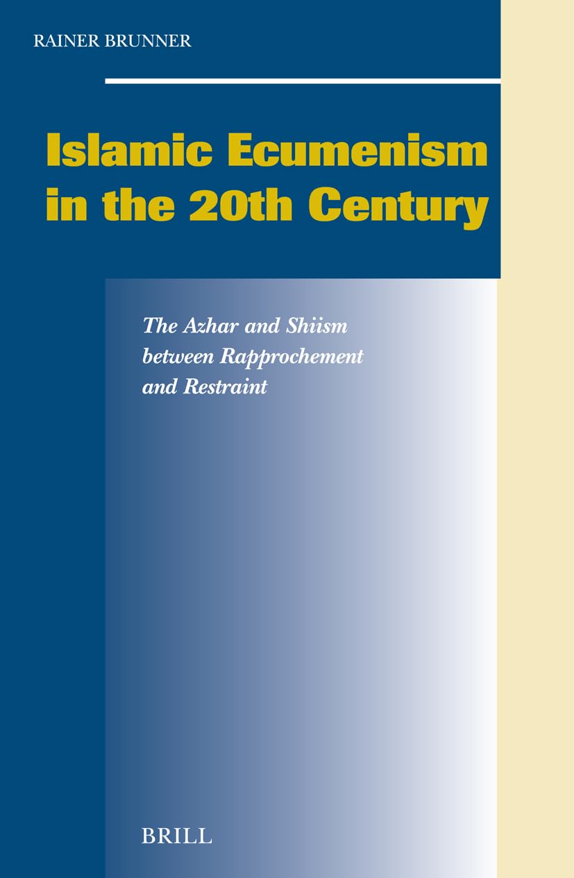 Islamic Ecumenism In The 20th Century: The Azhar And Shiism Between Rapprochement And Restraint book