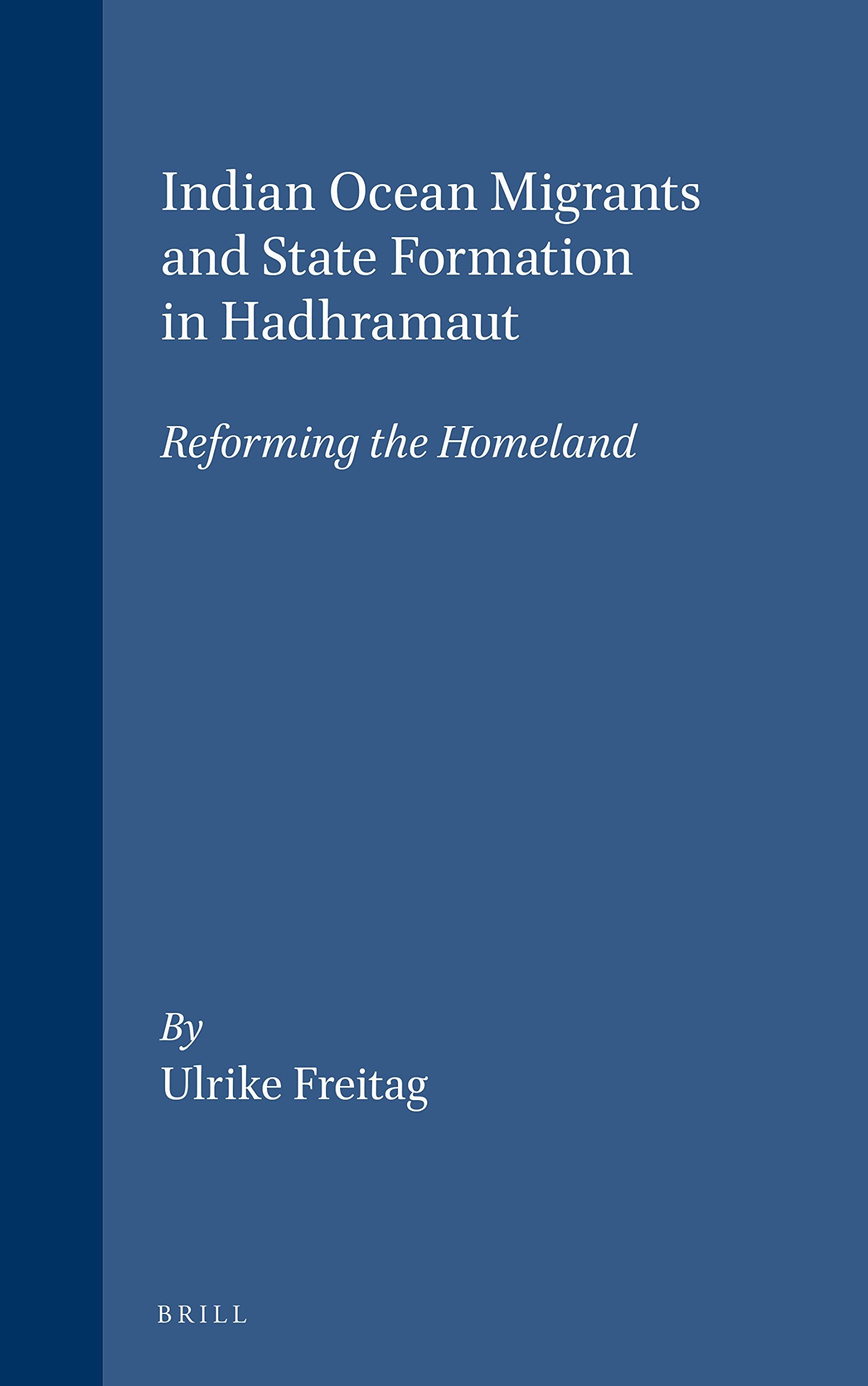 Indian Ocean Migrants and State Formation in Hadhramaut: Reforming the Homeland (SOCIAL, ECONOMIC AND POLITICAL STUDIES OF THE MIDDLE EAST AND ASIA) Books