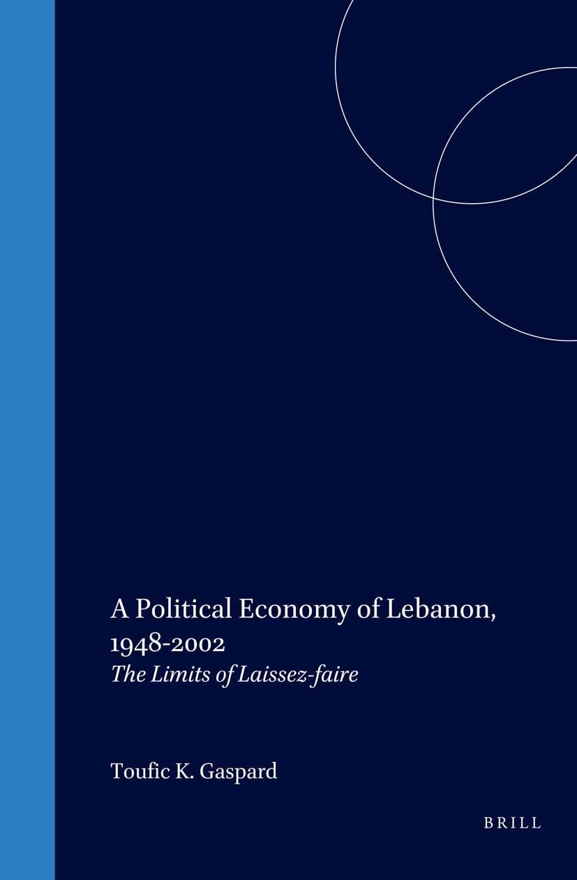 A Political Economy of Lebanon, 1948-2002: The Limits of Laissez-Faire (SOCIAL, ECONOMIC AND POLITICAL STUDIES OF THE MIDDLE EAST AND ASIA) Books