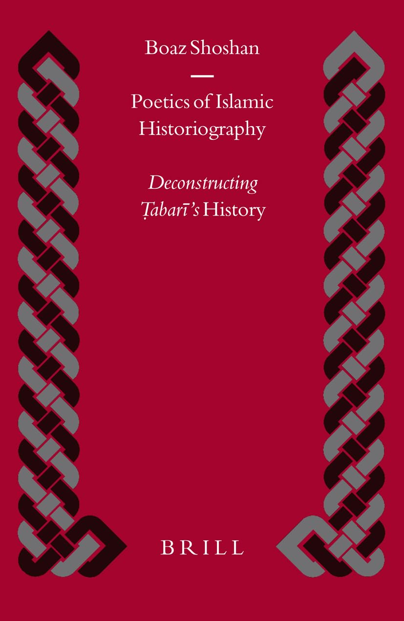 Poetics of Islamic Historiography: Deconstructing Ṭabarī's History: Deconstructing Tabari's History (Islamic History & Civilization, 53) Social Sciences