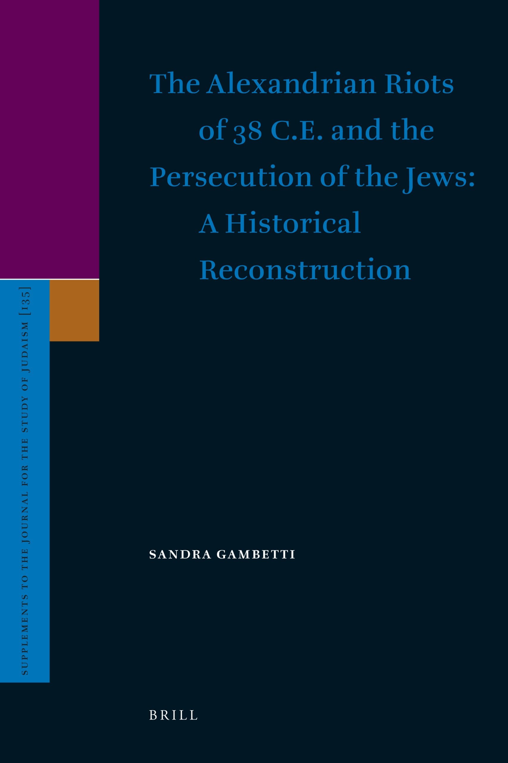 The Alexandrian Riots of 38 C.E. and the Persecution of the Jews. a Historical Reconstruction (SUPPLEMENTS TO THE JOURNAL FOR THE STUDY OF JUDAISM, 135) Law