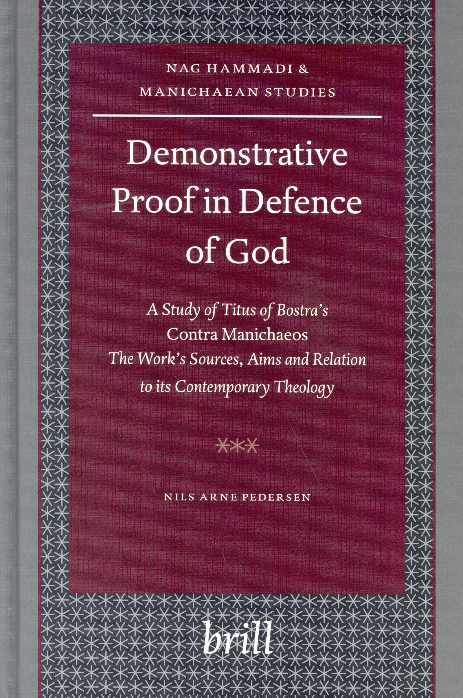 Demonstrative Proof in Defence of God: A Study of Titus of Bostra's Contra Manichaeos -- The Work's Sources, Aims and Relation to Its Contemporary ... (NAG HAMMADI AND MANICHAEAN STUDIES, 56) Philosophy