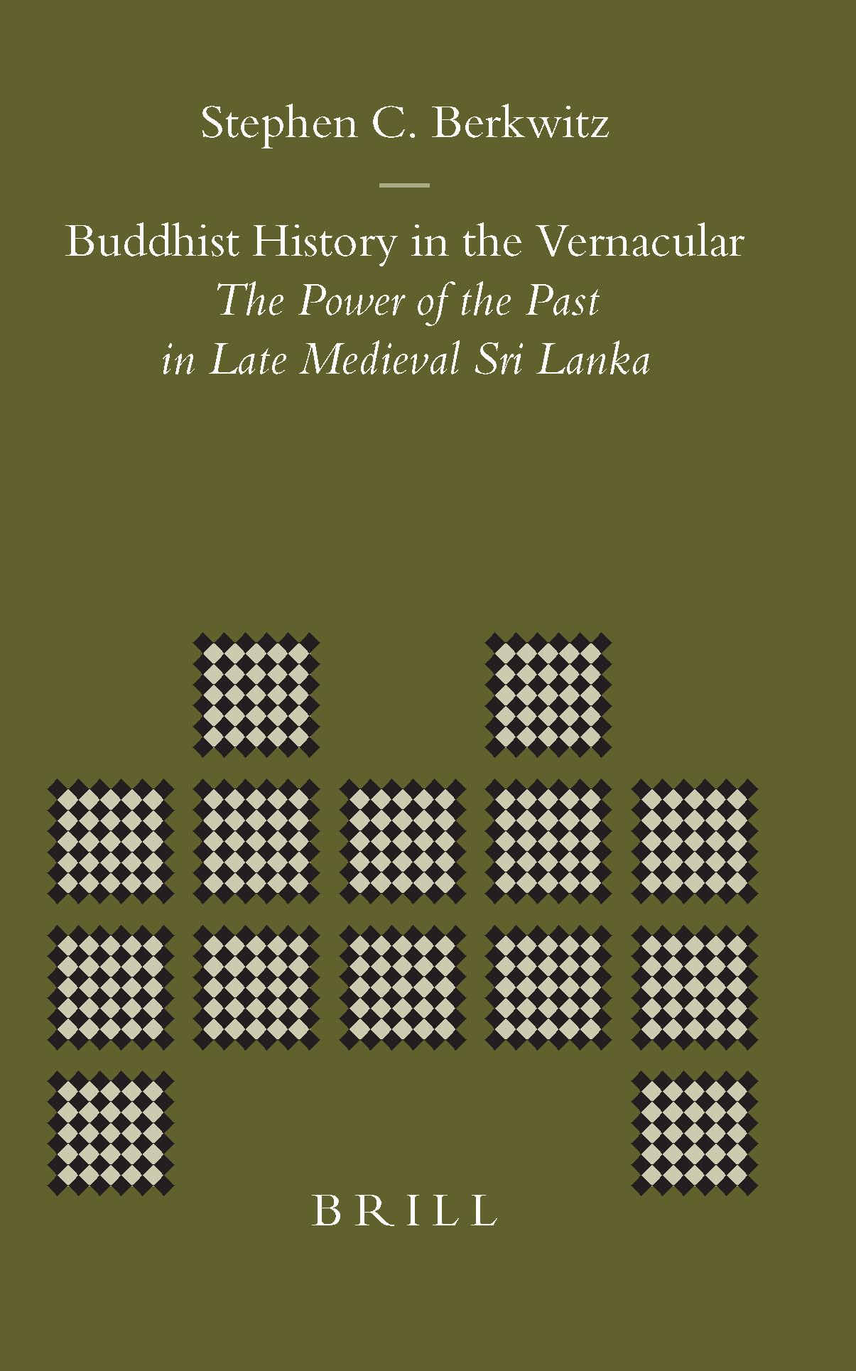 Buddhist History in the Vernacular: The Power of the Past in Late Medieval Sri Lanka (Brill's Indological Library, V. 23, 23) Social Sciences