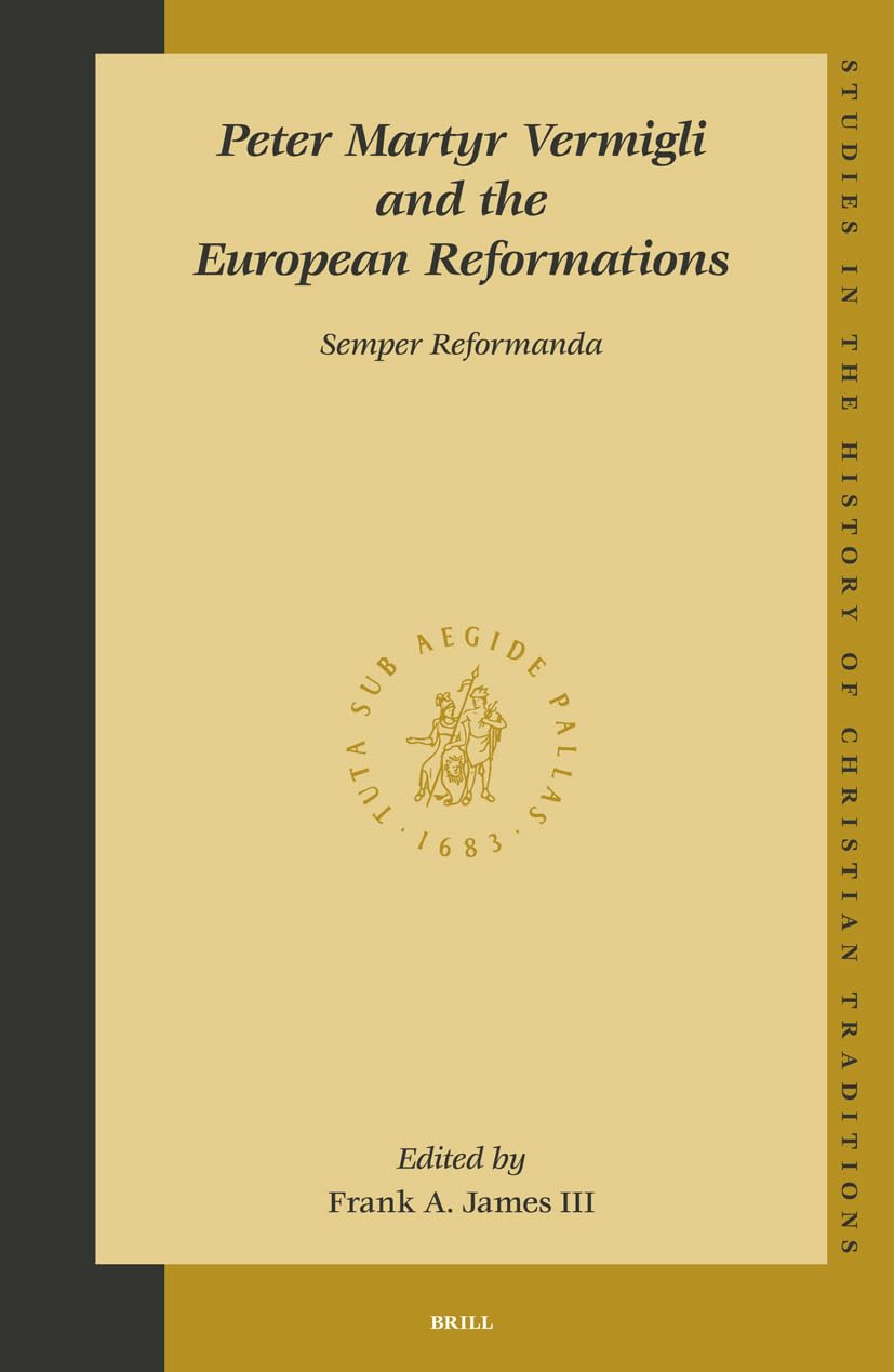 Peter Martyr Vermigli and the European Reformations: Semper Reformanda (STUDIES IN THE HISTORY OF CHRISTIAN TRADITIONS, Band 115) Philosophy