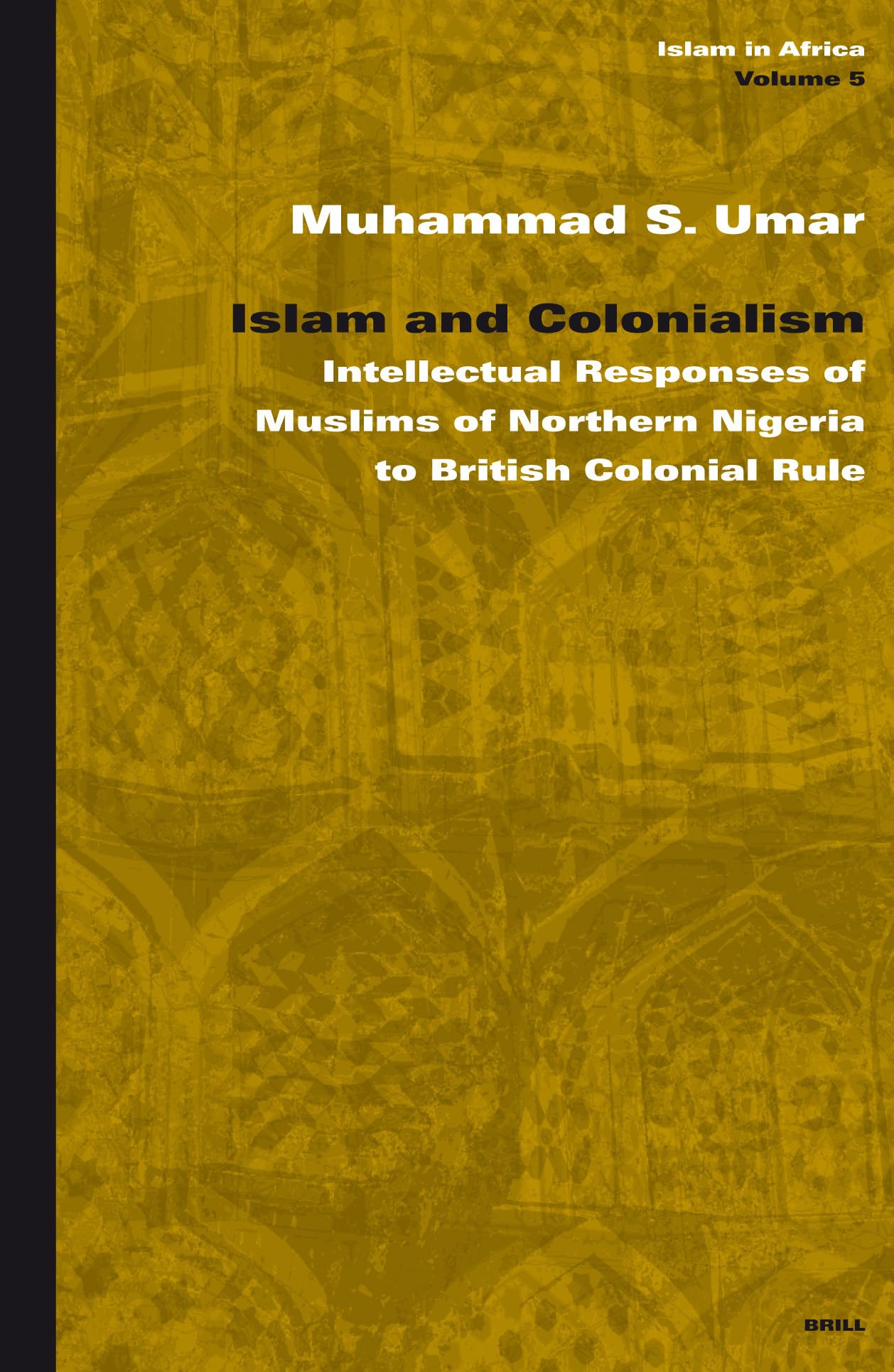Islam and Colonialism: Intellectual Responses of Muslims of Northern Nigeria to British Colonial Rule (Islam In Africa, Band 5) Books
