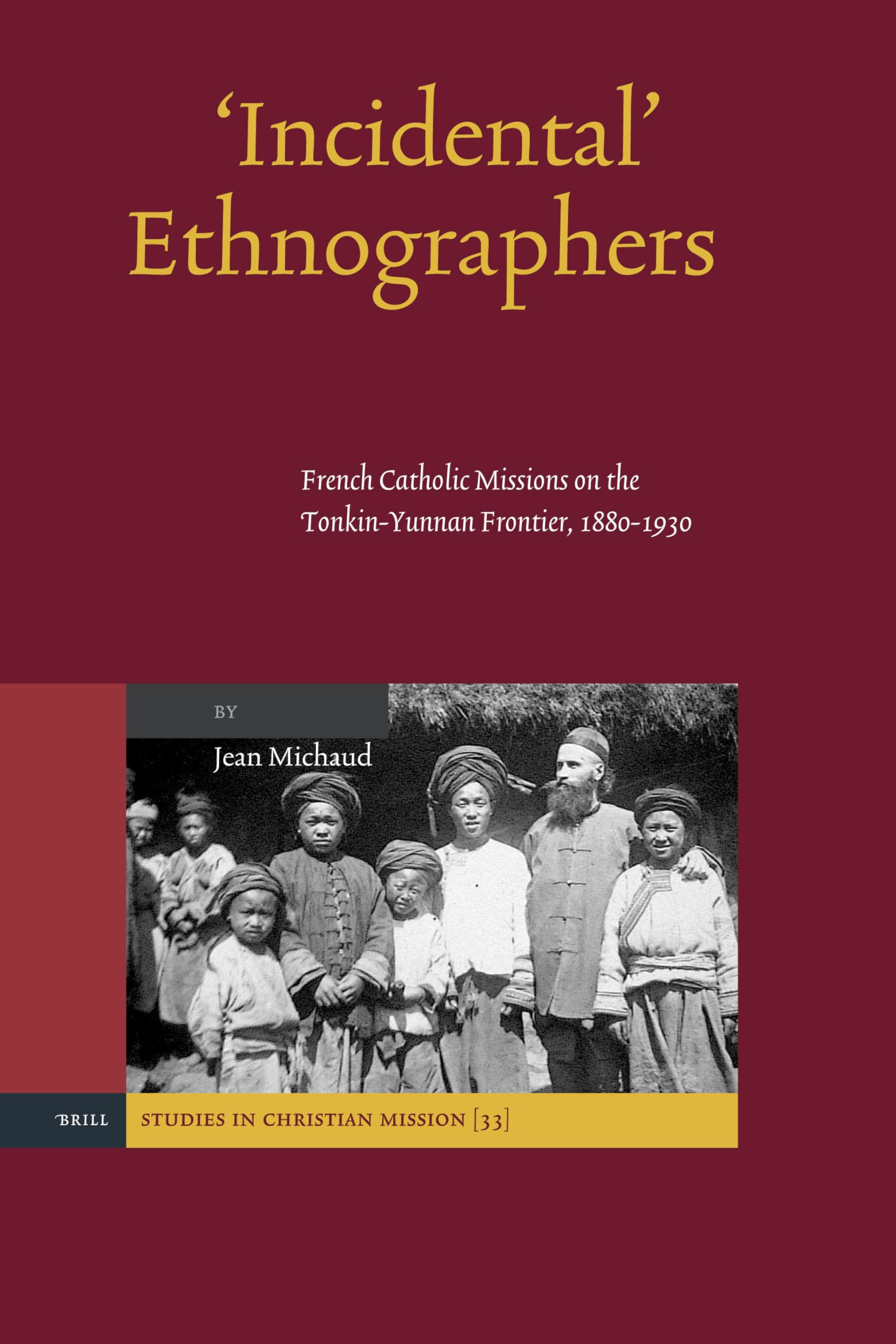 'incidental' Ethnographers: French Catholic Missions on the Tonkin-Yunnan Frontier, 1880-1930 (Studies in Christian Mission, 33, Band 33) Social Sciences