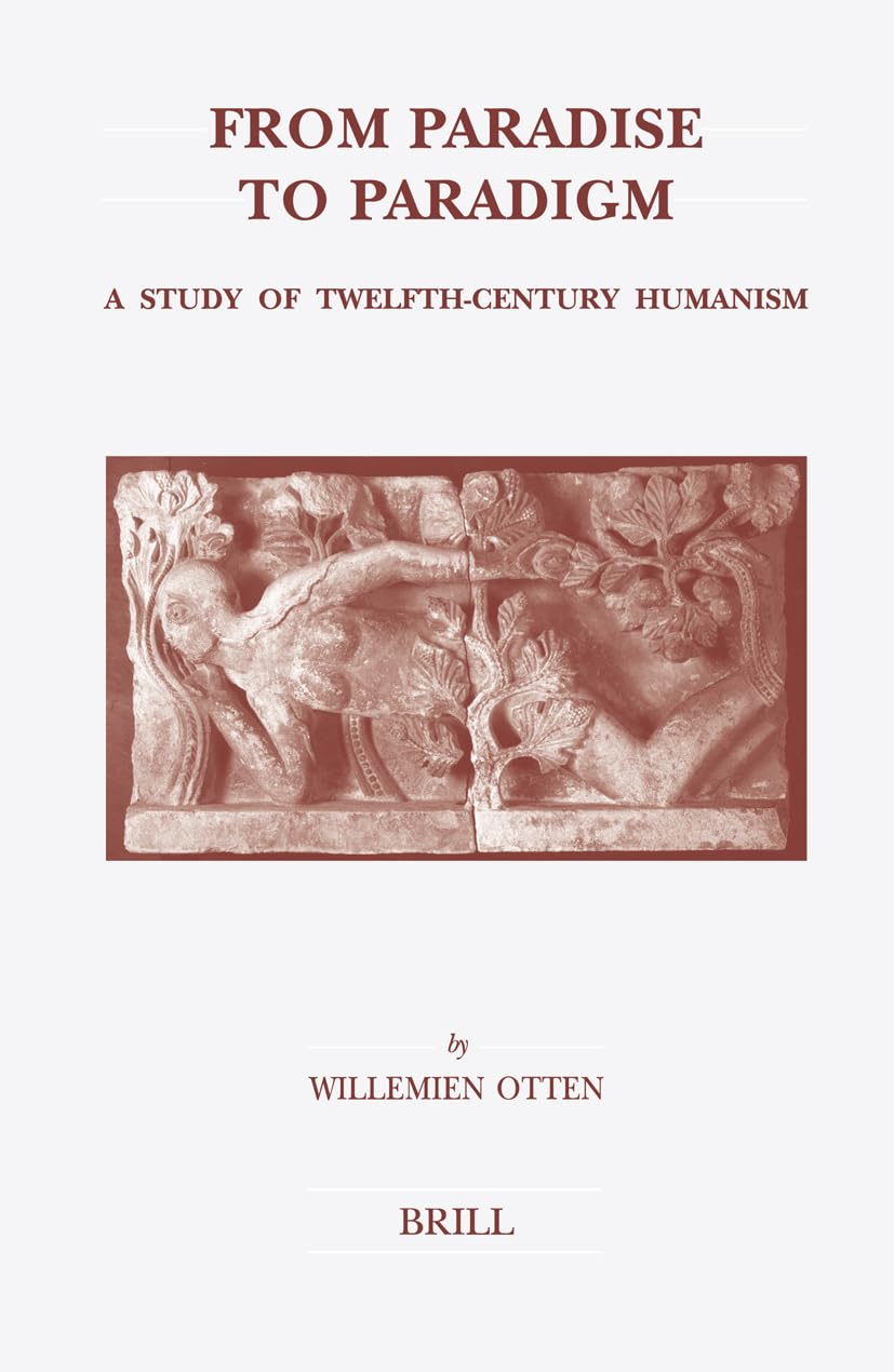 From Paradise to Paradigm: A Study of Twelfth-Century Humanism (Brill's Studies in Intellectual History, Band 127) Philosophy