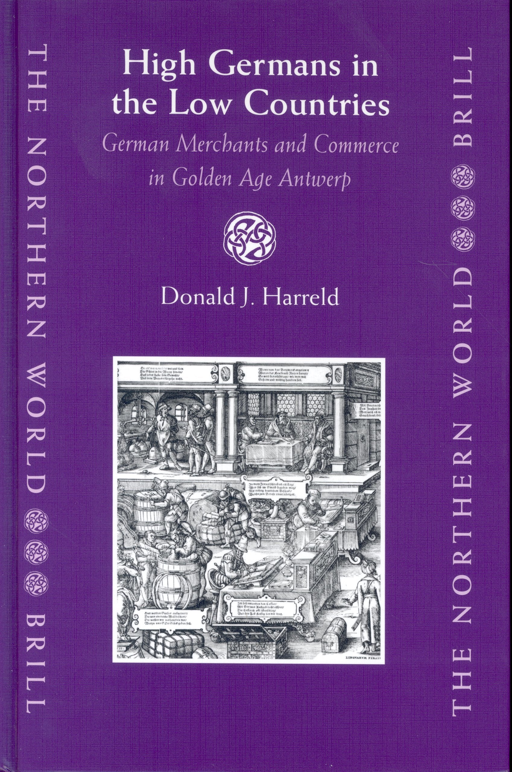High Germans in the Low Countries: German Merchants and Commerce in Golden Age Antwerp (The Northern World, 14) Business, Finance & Career