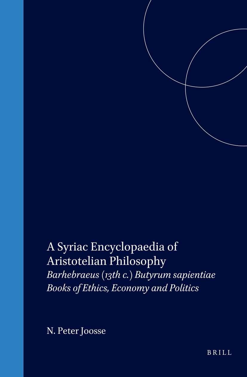 A Syriac Encyclopaedia of Aristotelian Philosophy: Barhebraeus (13th C.) Butyrum Sapientiae Books of Ethics, Economy and Politics: Barhebraeus 13th ... Commentary (Aristoteles Semitico-latinus, 16) Philosophy