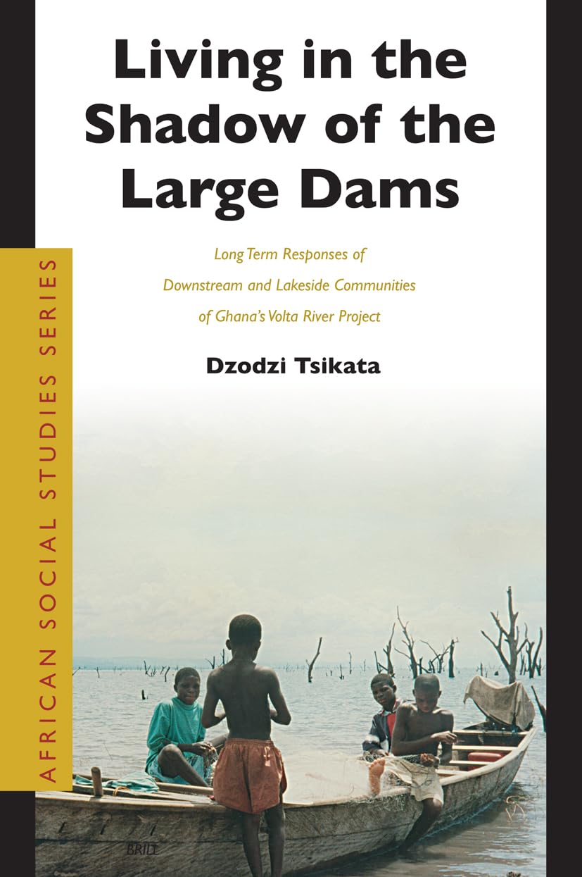 Living in the Shadow of the Large Dams: Long Term Responses of Downstream and Lakeside Communities of Ghana's VOLTA River Project (African Social Studies Series) Books