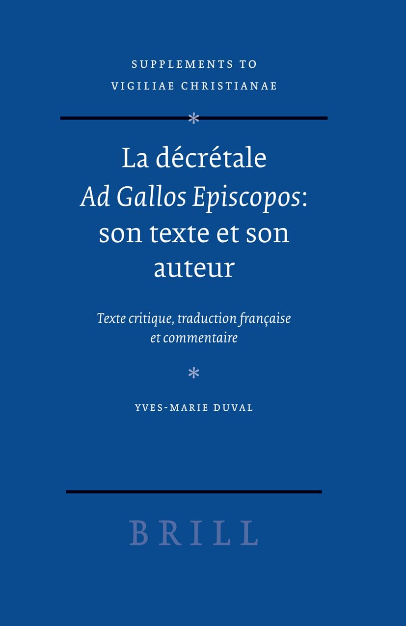 La Décrétale Ad Gallos Episcopos: Son Texte Et Son Auteur: Texte Critique, Traduction Française Et Commentaire: Son Texte Et Son Auteur; Texte ... (Supplements to Vigiliae Christianae, 73) Philosophy