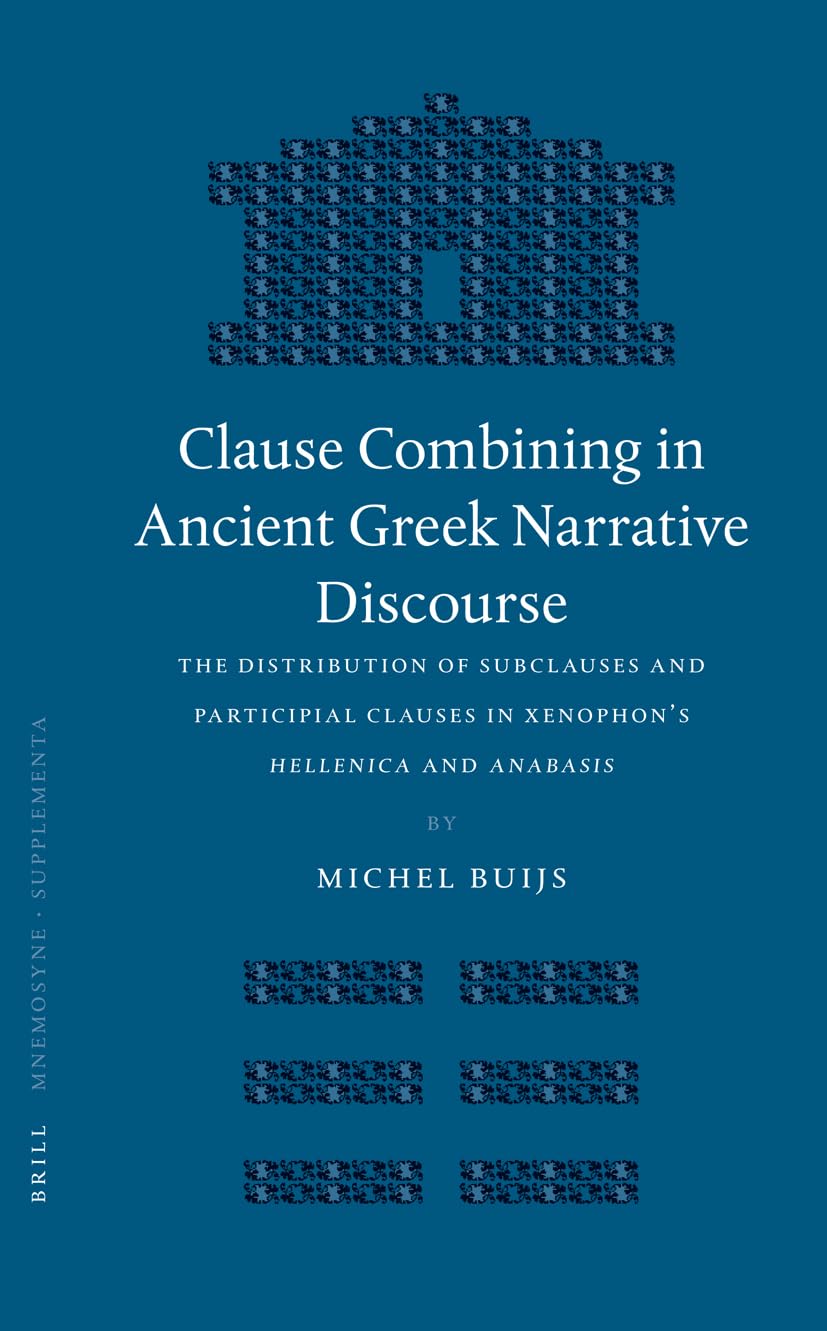 Clause Combining in Ancient Greek Narrative Discourse: The Distribution of Subclauses and Participial Clauses in Xenophon's Hellenica and Anabasis ... Classica Batava Supplementum, Band 260) Social Sciences